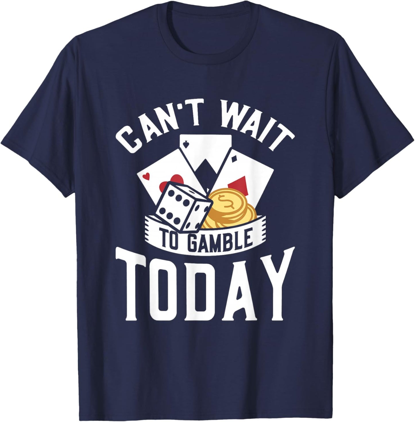 Can't Wait To Gamble Today T-Shirt - T-Shirt | Navy