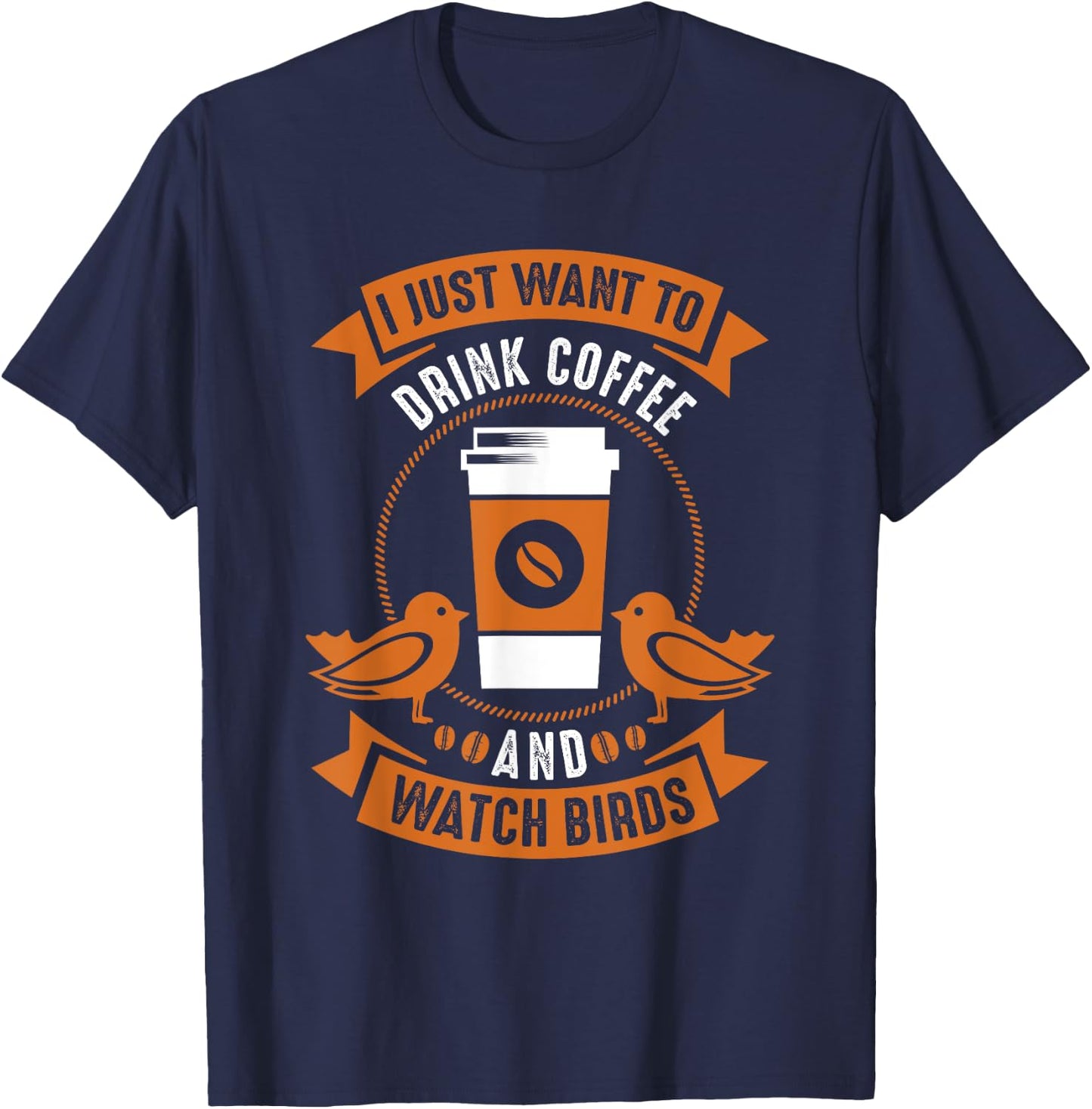 I Just Want To Drink Coffee And Watch Birds Bird Watching T-Shirt - T-Shirt | Navy