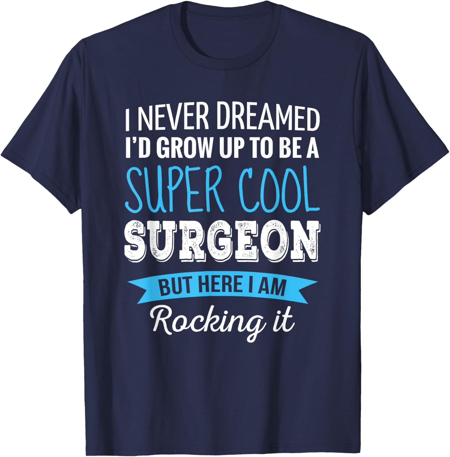 Surgeon Gifts I Never Dreamed Funny Appreciation Surgeon T-Shirt - T-Shirt | Navy
