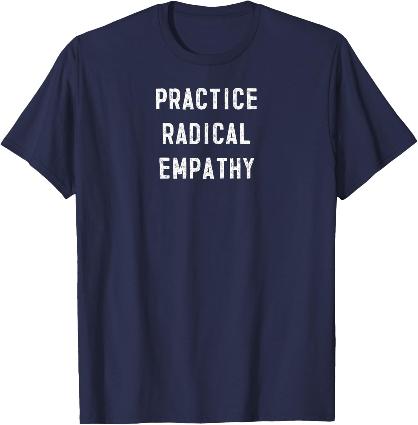 Practice Radical Empathy Caring empath Healing T-Shirt - T-Shirt | Navy