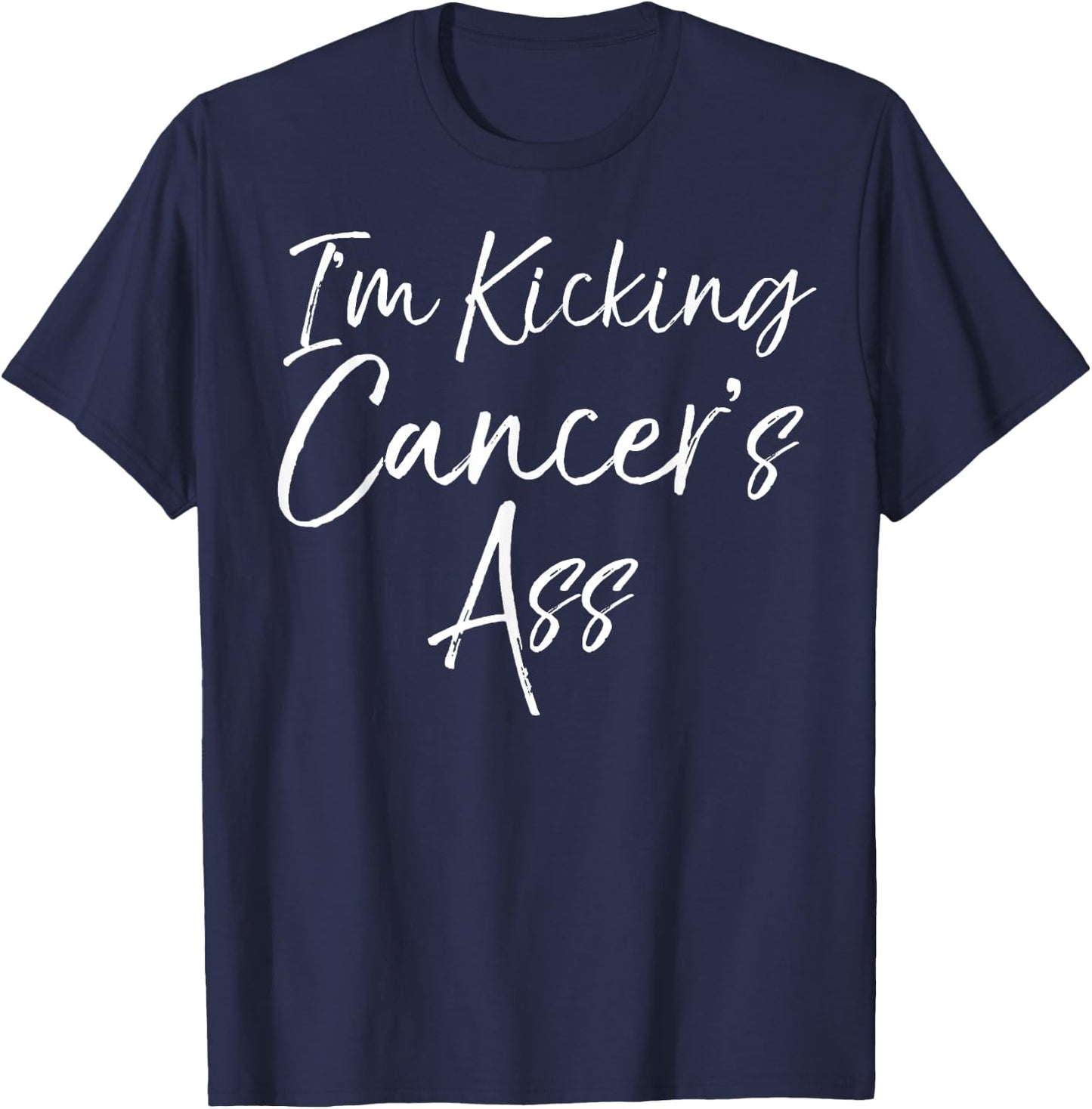 Funny Cancer Treatment Gift Quote I'm Kicking Cancer's Ass T-Shirt - T-Shirt | Navy