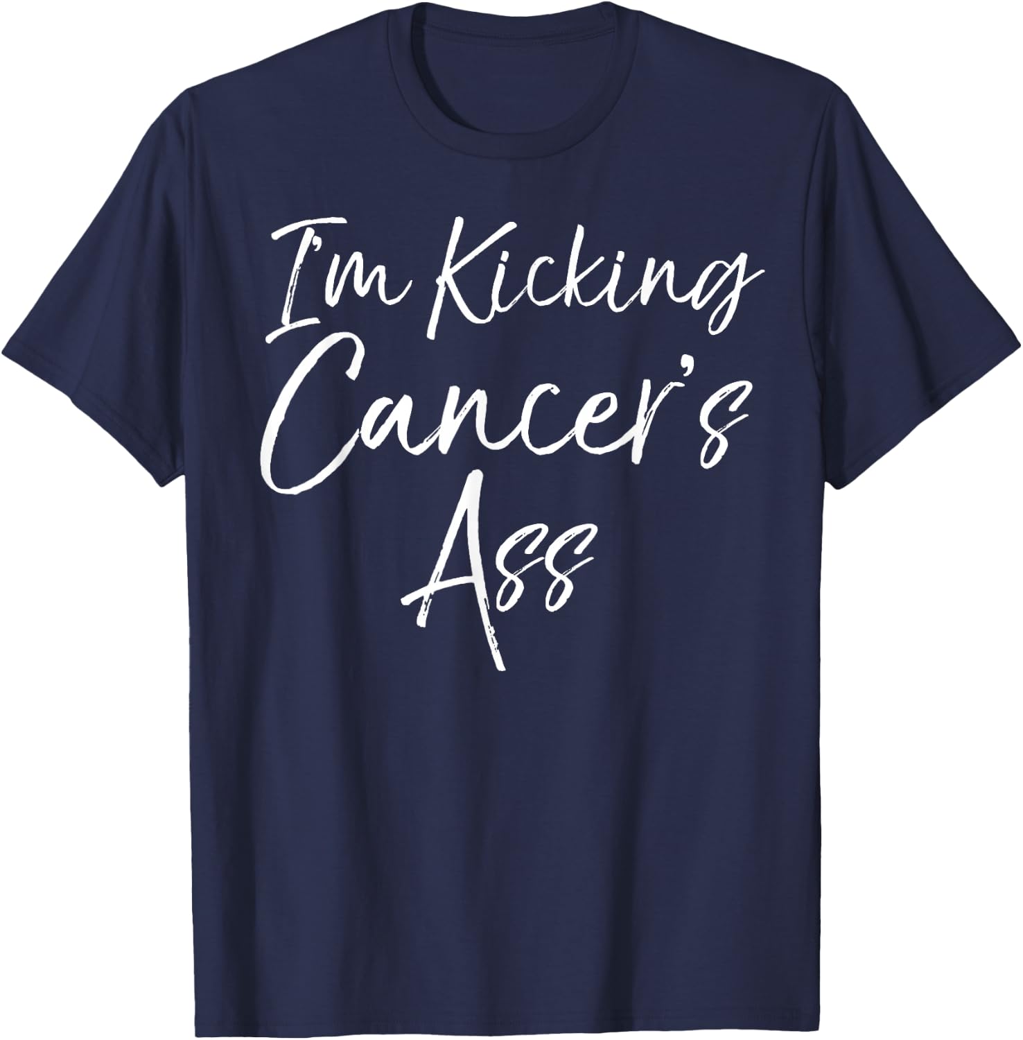 Funny Cancer Treatment Gift Quote I'm Kicking Cancer's Ass T-Shirt - T-Shirt | Navy