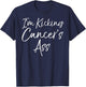 Funny Cancer Treatment Gift Quote I'm Kicking Cancer's Ass T-Shirt - T-Shirt | Navy