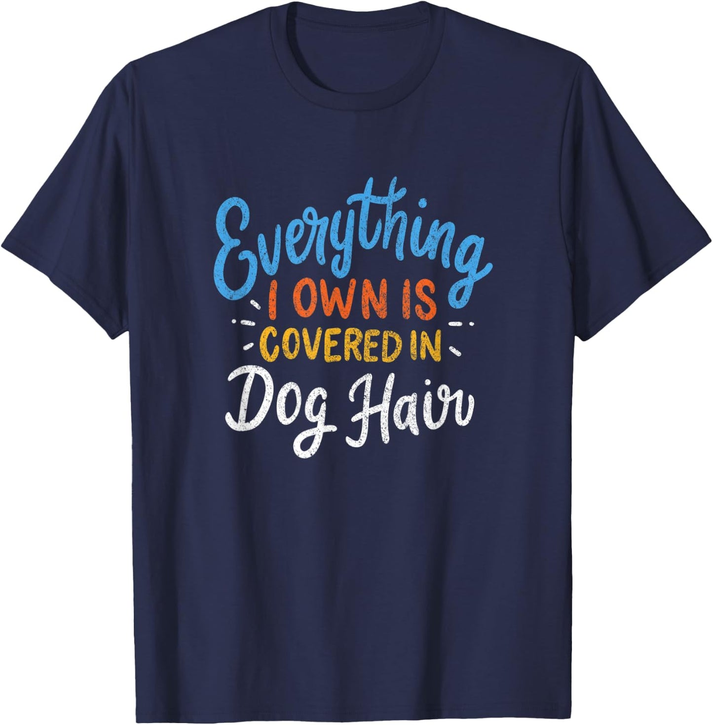Everything I Own Is Covered In Dog Hair Funny Dog Lover Gift Women T-Shirt - T-Shirt | Navy