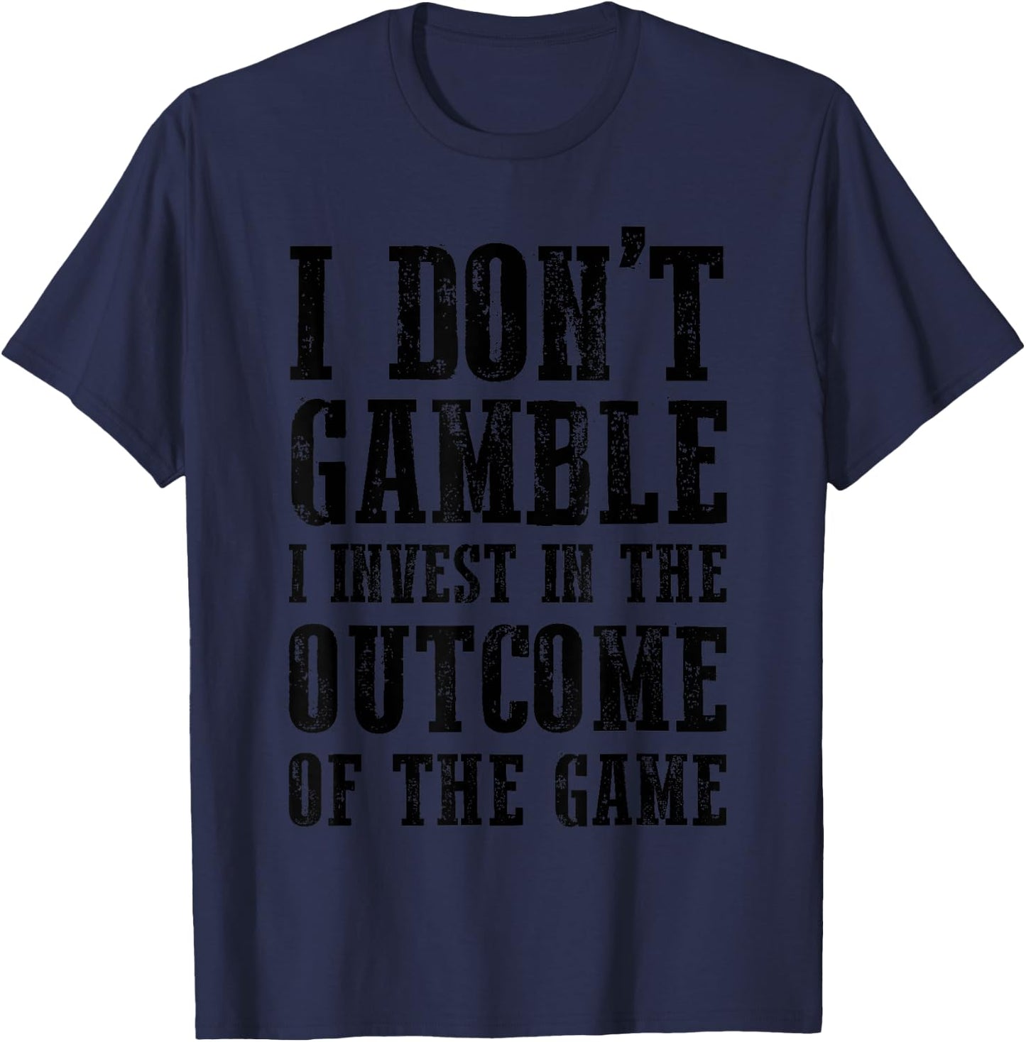 I Don't Gamble I Invest In The Outcome Of The Game Funny T-Shirt - T-Shirt | Navy