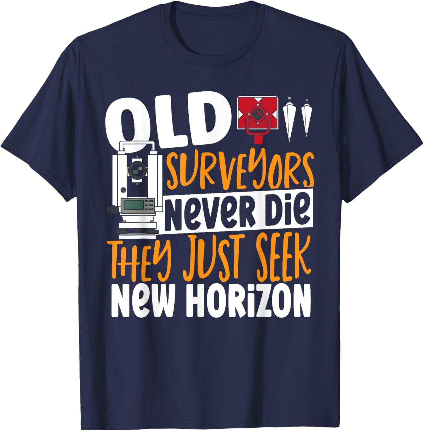 Old Surveyors Never Die They Just Seek New Horizon Surveyor T-Shirt - T-Shirt | Navy