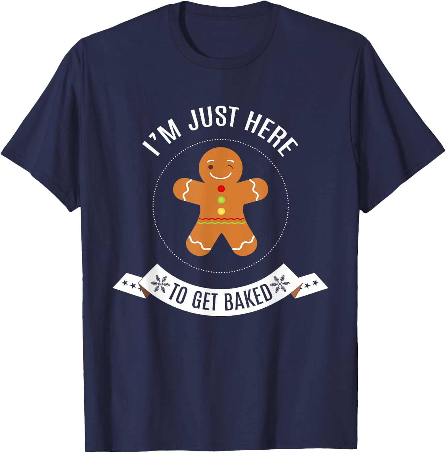 I'm Just Here to Get Baked Funny Gingerbread Man Christmas T-Shirt - T-Shirt | Navy