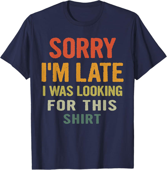 Sorry I'm Late I Was Looking for This Shirt Humorous Gift T-Shirt - T-Shirt | Navy