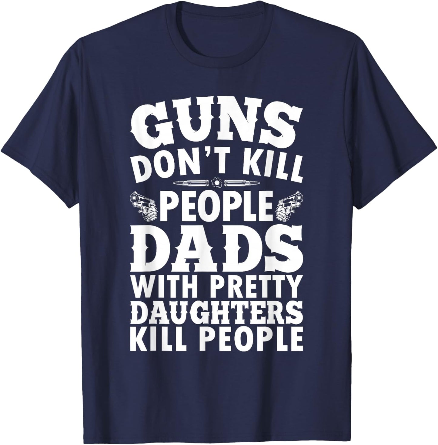 Guns Don't Kill People Dads With Pretty Daughter Do Funny T-Shirt - T-Shirt | Navy