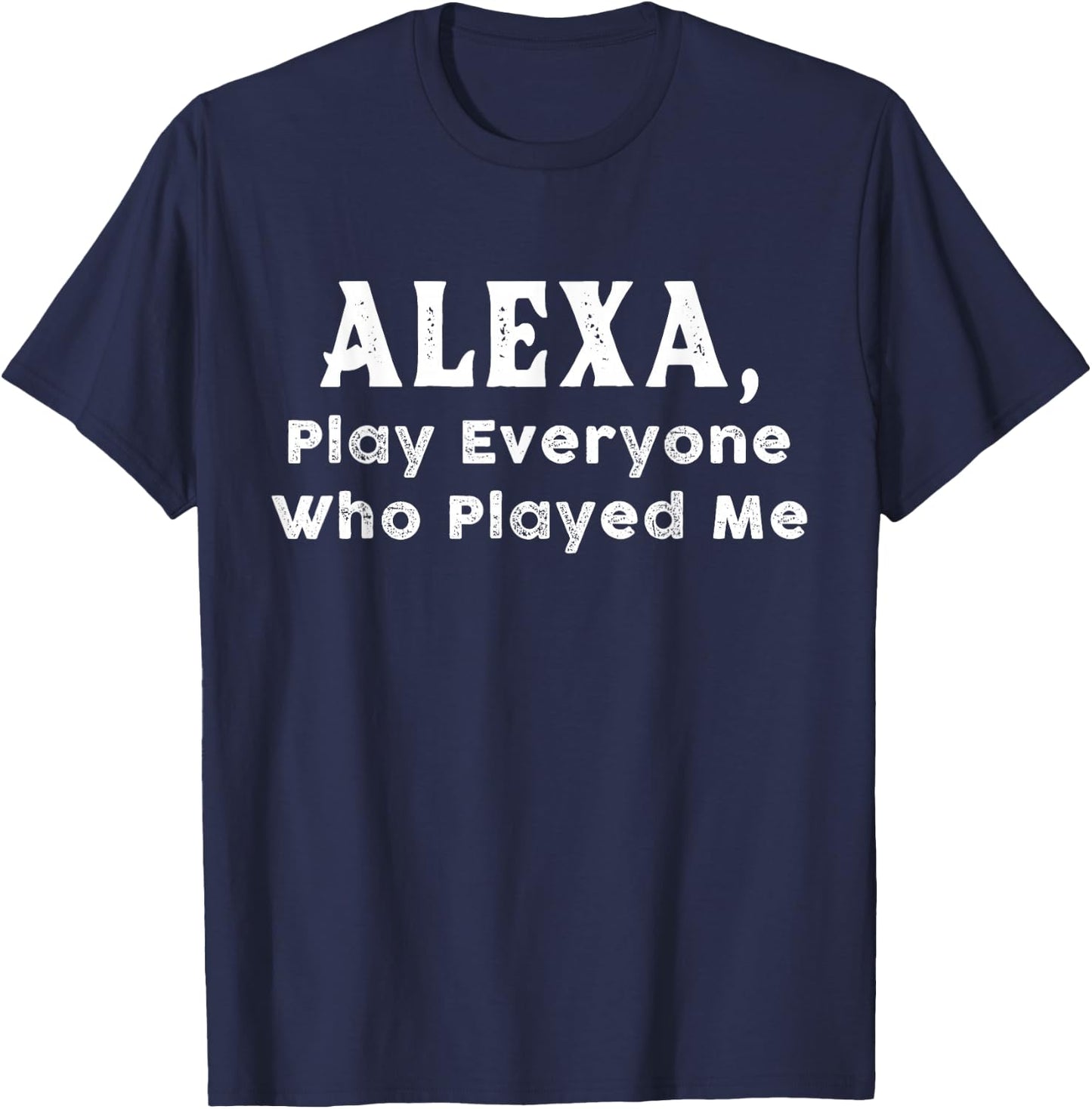 Alexa, Play Everyone Who Played Me T-Shirt - T-Shirt | Navy