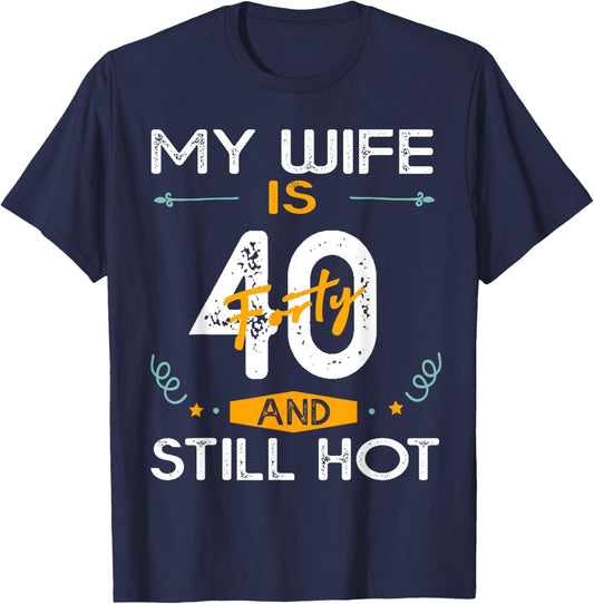 My Wife Is 40 And Still Hot 40 Years Old Birthday Of Her T-Shirt - T-Shirt | Navy