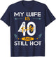 My Wife Is 40 And Still Hot 40 Years Old Birthday Of Her T-Shirt - T-Shirt | Navy