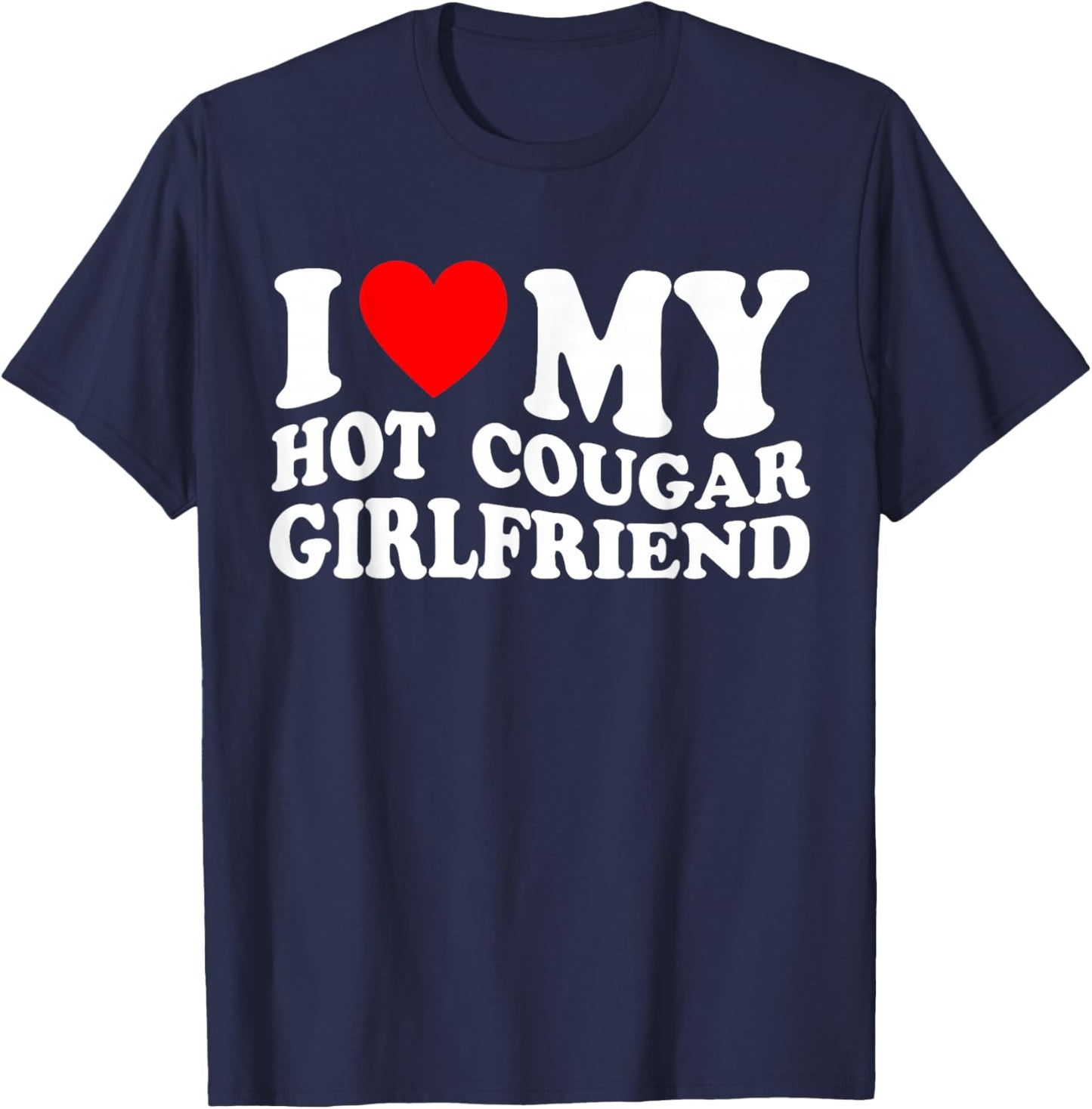 I Love My Hot Cougar Girlfriend I Heart My Cougar Girlfriend T-Shirt - T-Shirt | Navy