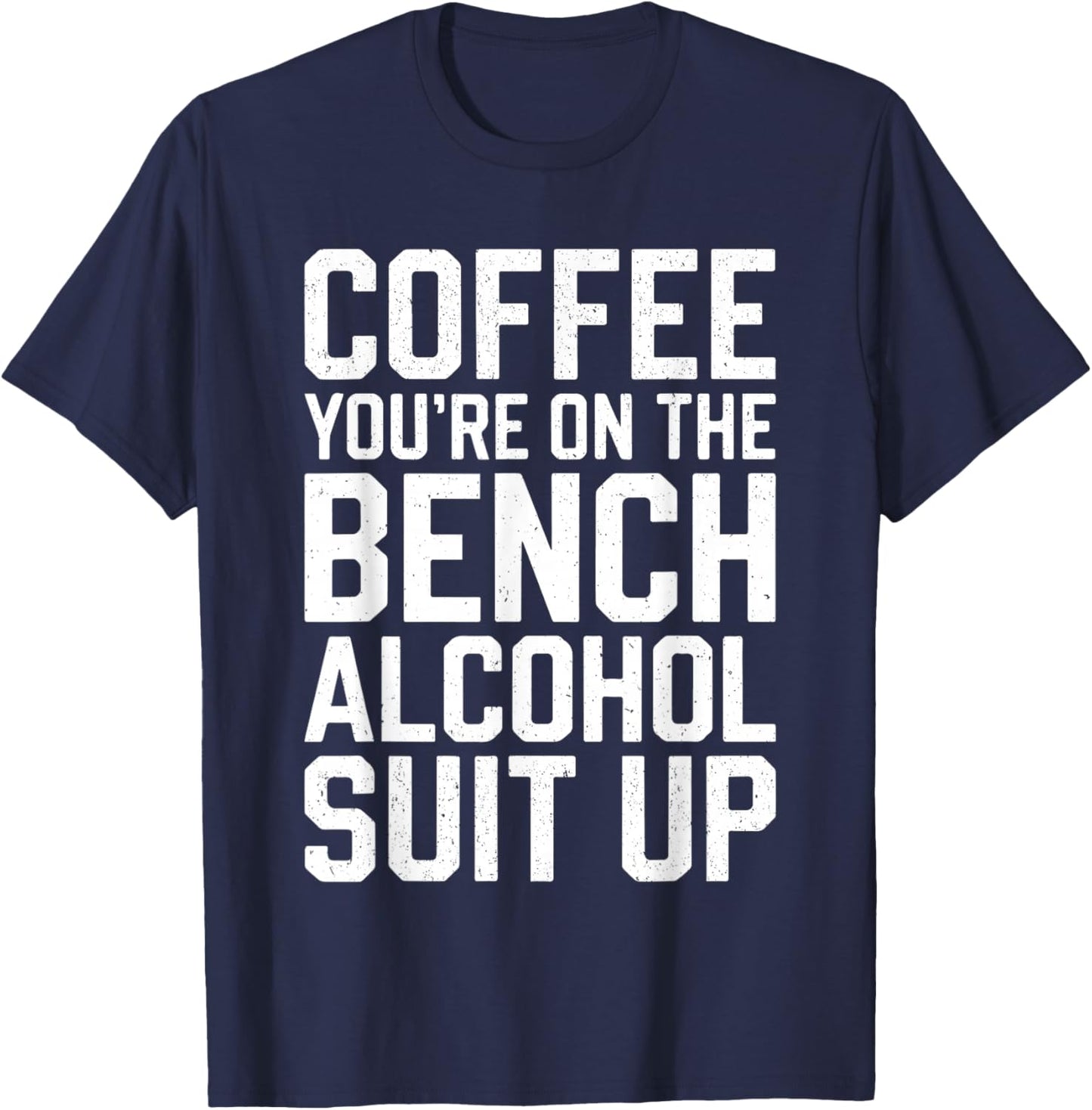 Coffee You're On The Bench Alcohol Suit Up Shirt Drinking T-Shirt - T-Shirt | Navy