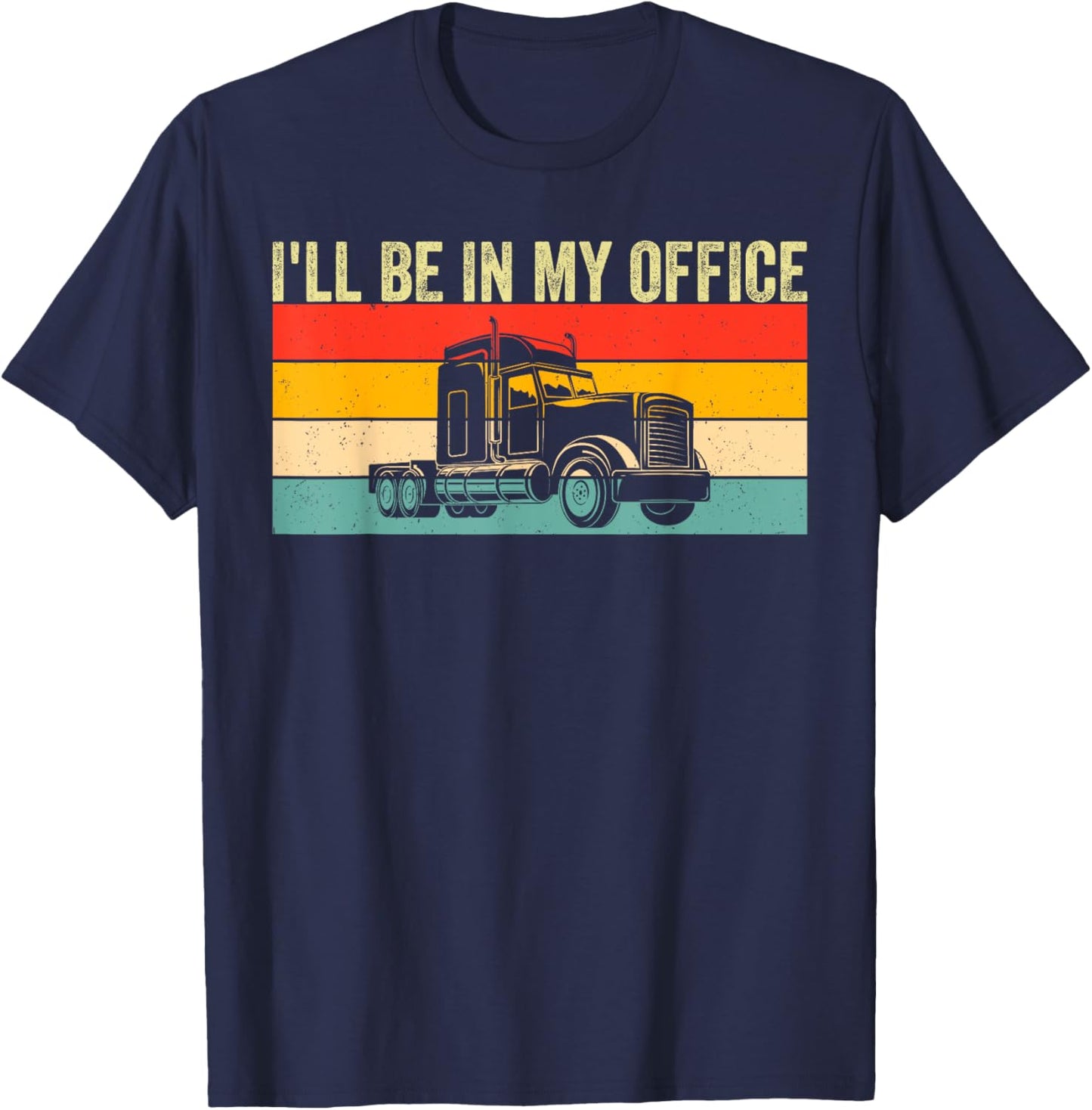 I'll Be In My Office Truck Driver Trucker T-Shirt - T-Shirt | Navy