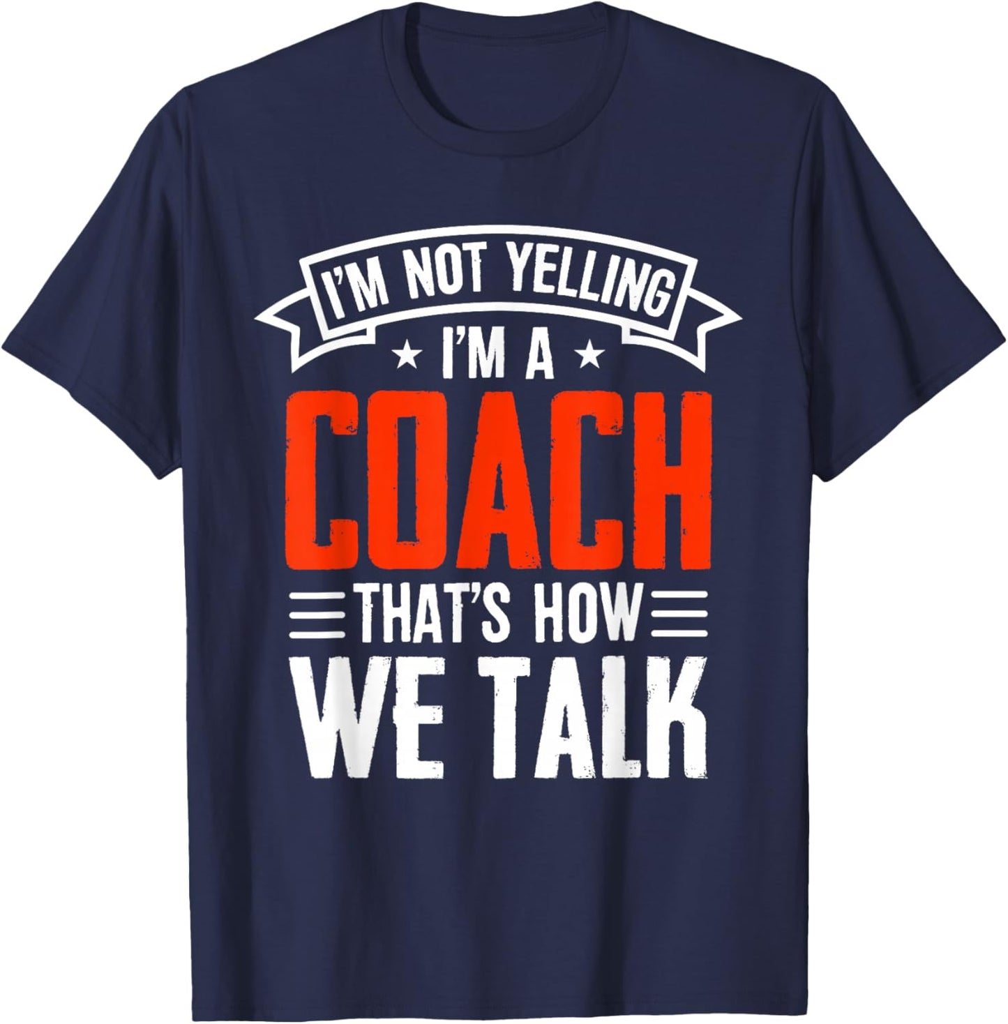 I'm Not Yelling Im A Coach Thats How We Talk - Sports Coach T-Shirt - T-Shirt | Navy