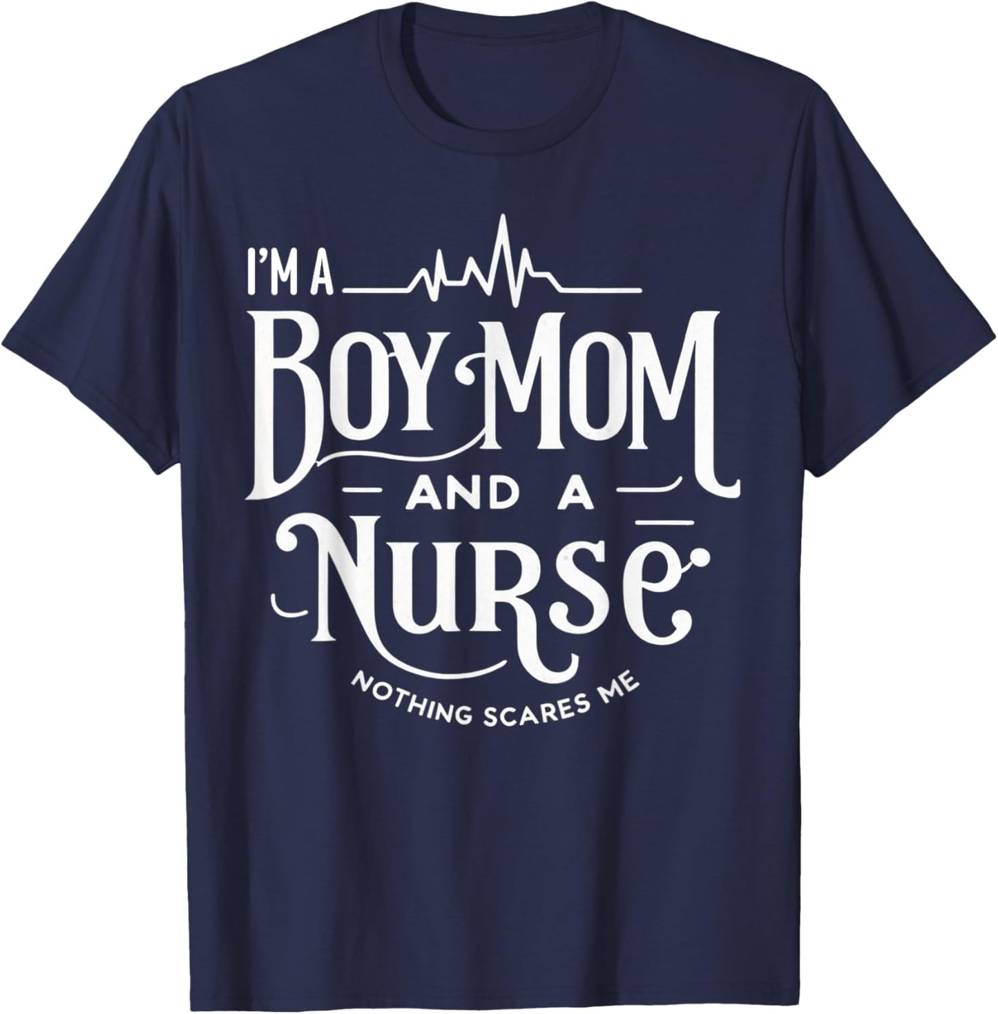 i'm a boy mom and a nurse nothing scares me Boy Mom Nurse T-Shirt - T-Shirt | Navy