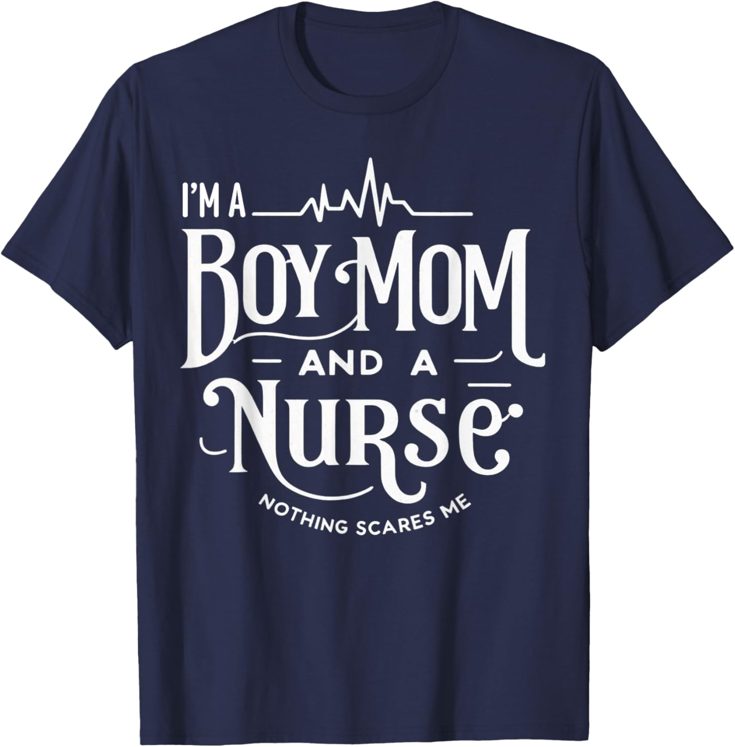 i'm a boy mom and a nurse nothing scares me Boy Mom Nurse T-Shirt - T-Shirt | Navy