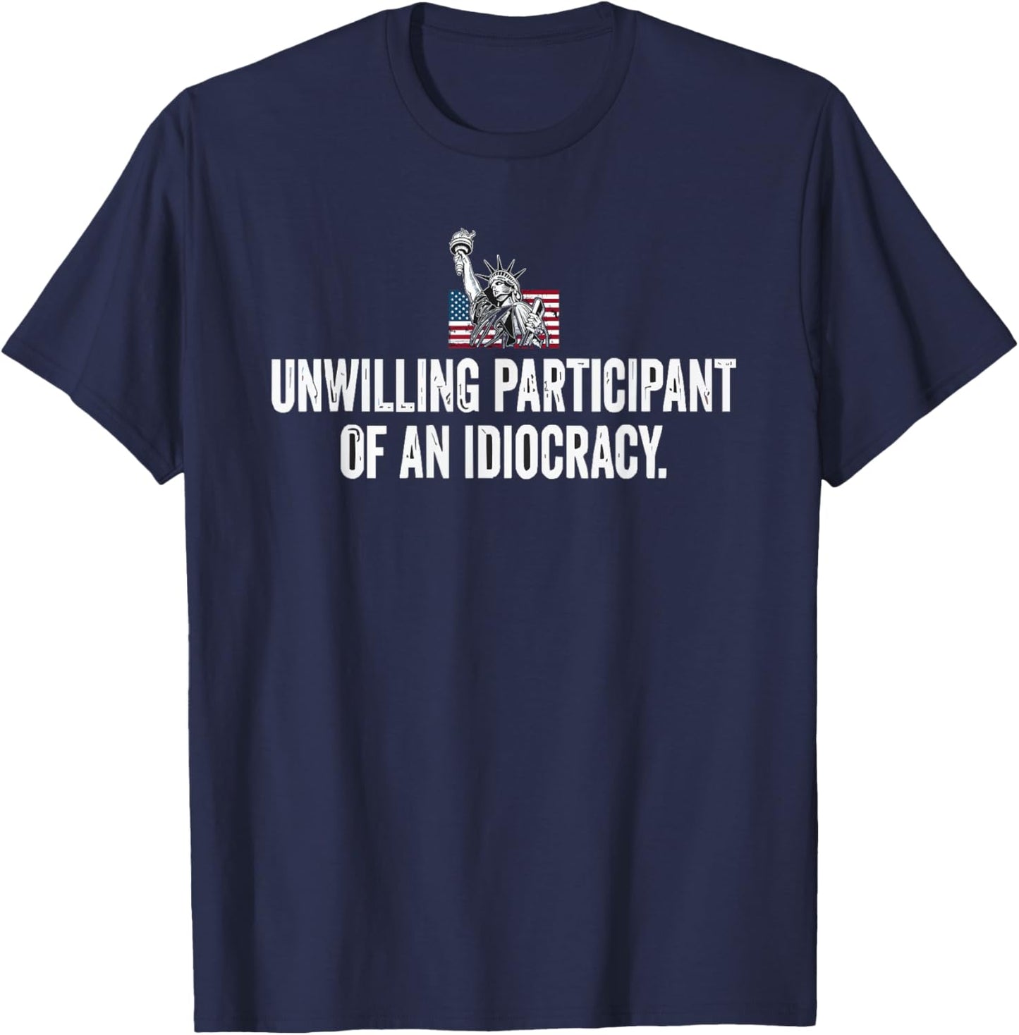 Unwilling Participant of an Idiocracy Liberty Statue T-Shirt - T-Shirt | Navy