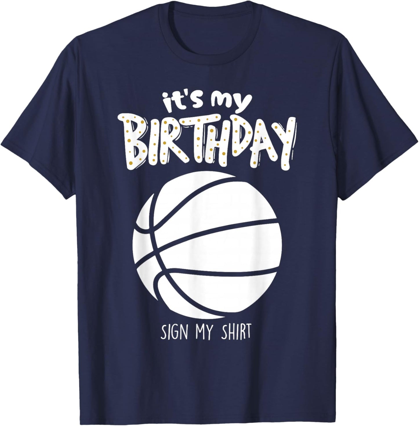 It's My Birthday Sign My Shirt Gameday Basketball Fan T-Shirt - T-Shirt | Navy