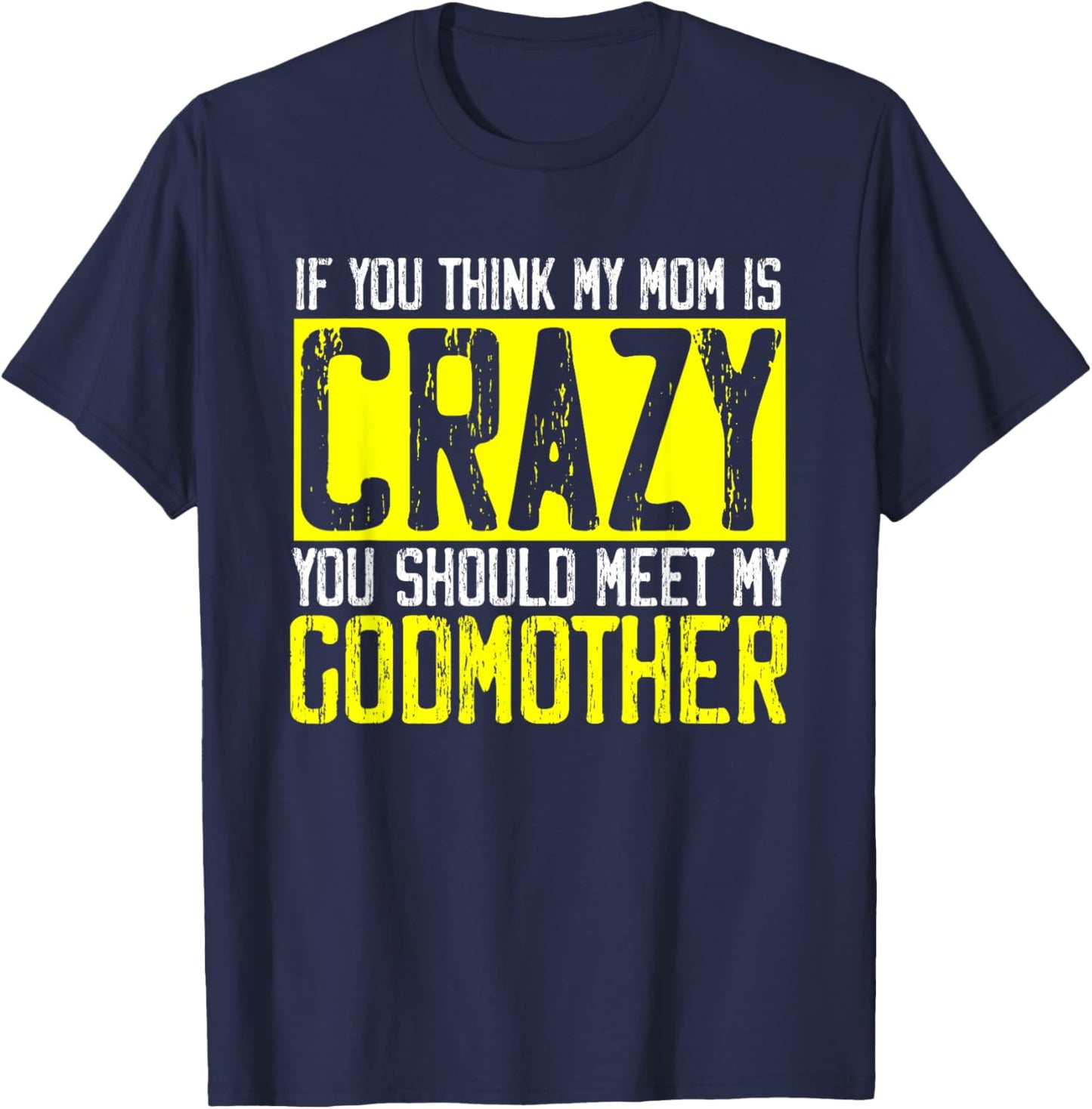 If Think My Mom Is Crazy Should Meet My Godmother | Godmom T-Shirt - T-Shirt | Navy