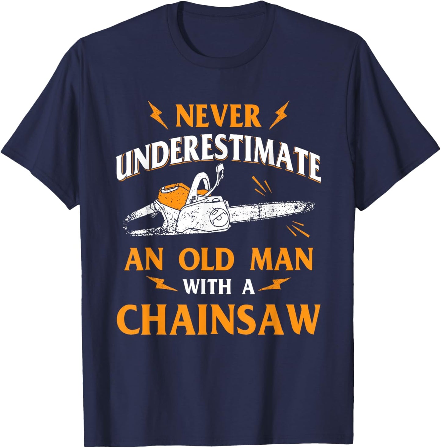 Never Underestimate an Old Man Lumberjack Chainsaw & Logger Small T-Shirt - T-Shirt | Navy