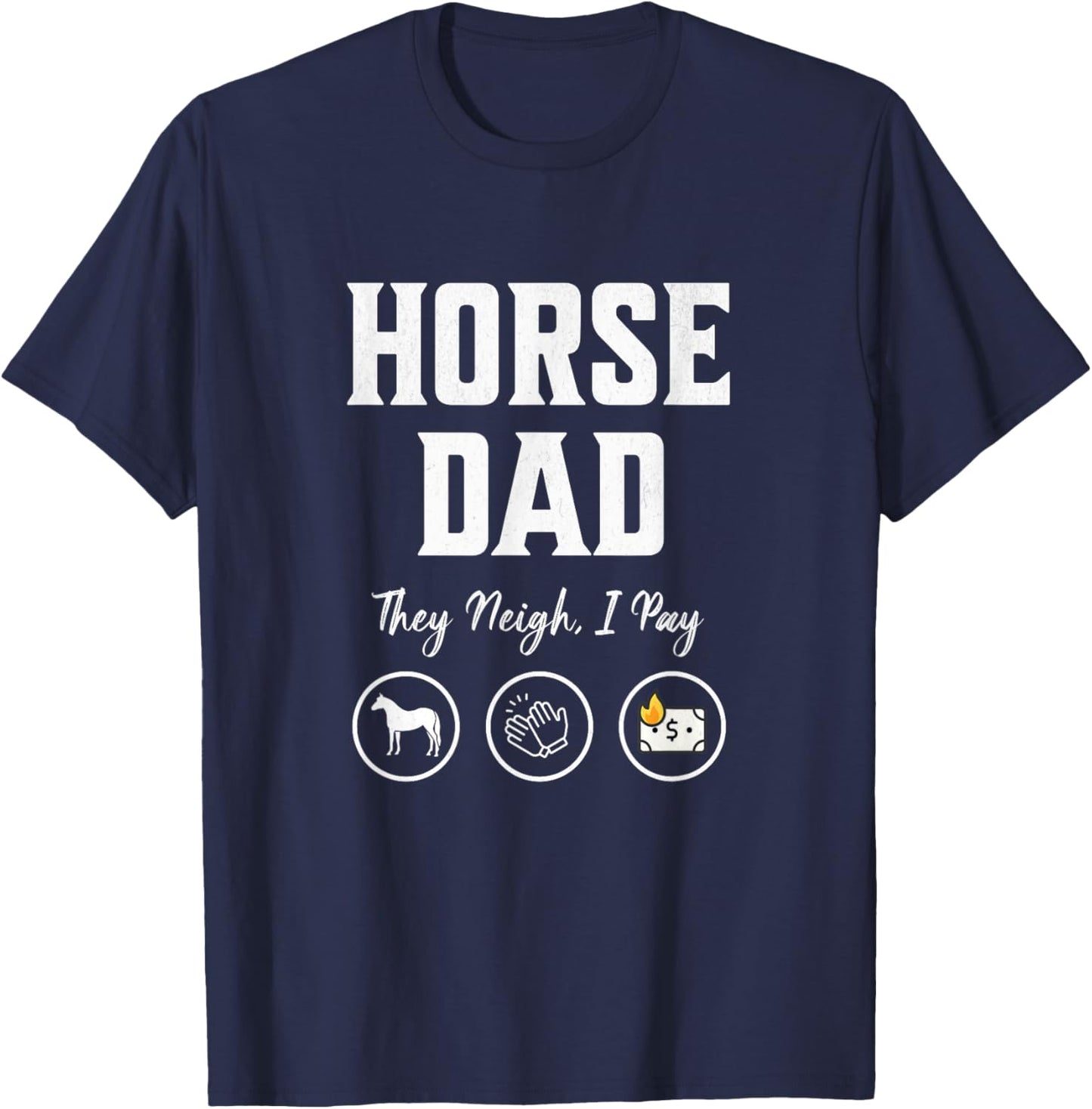 Horse Dad They Neigh I Pay funny Equestrian Dad barn dad T-Shirt - T-Shirt | Navy