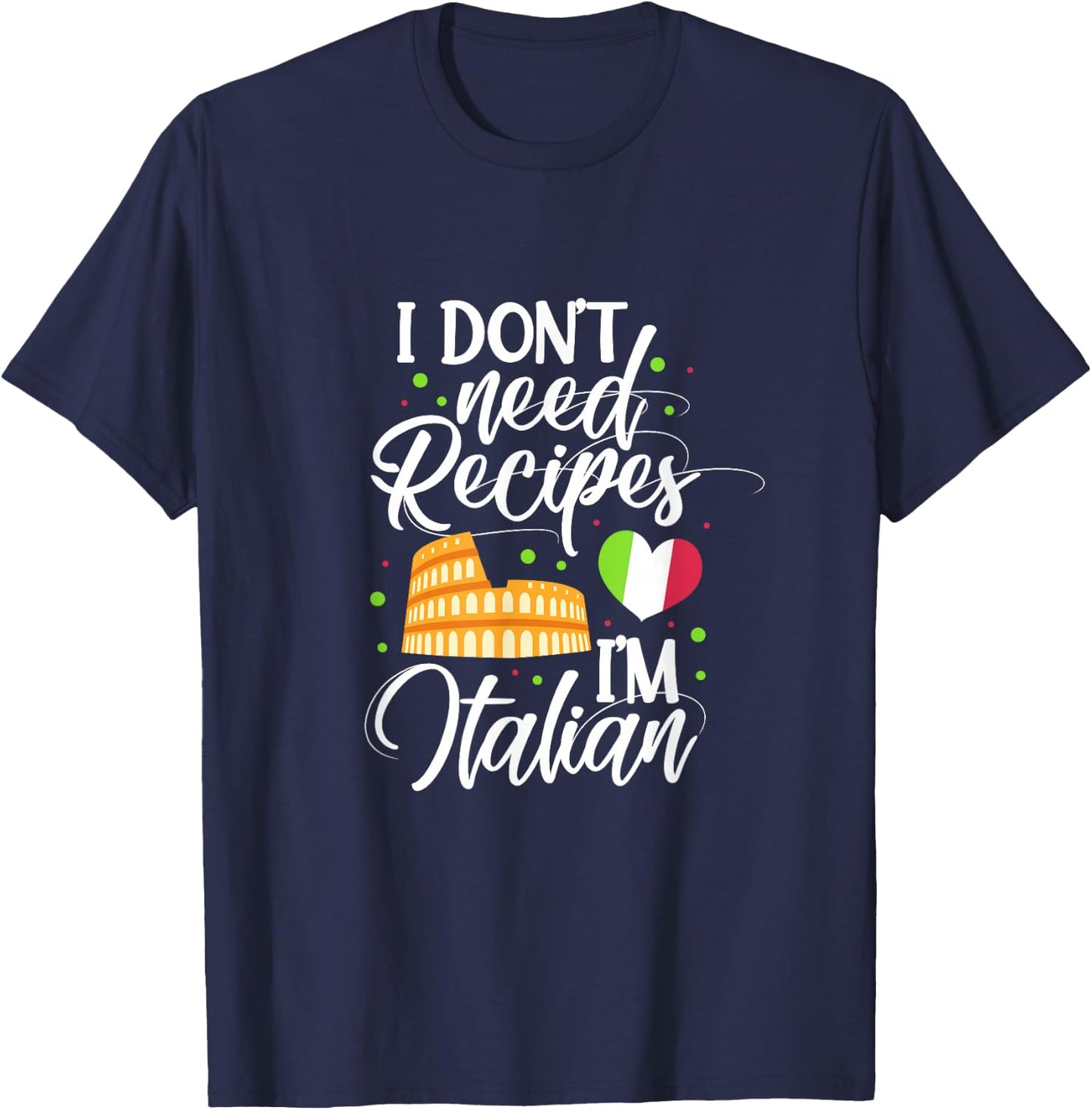 I Don't Need Recipes I'm Italian Cooking Italian Chef Cook T-Shirt - T-Shirt | Navy