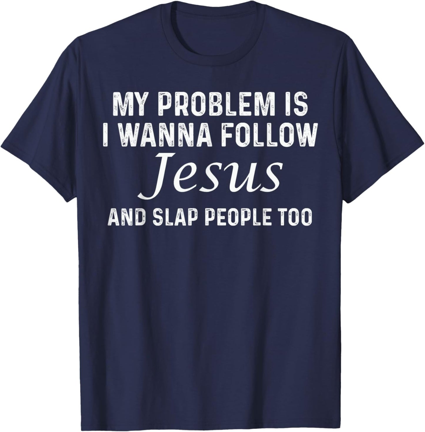 My Problem Is I Wanna Follow Jesus and Slap People Too T-Shirt - T-Shirt | Navy