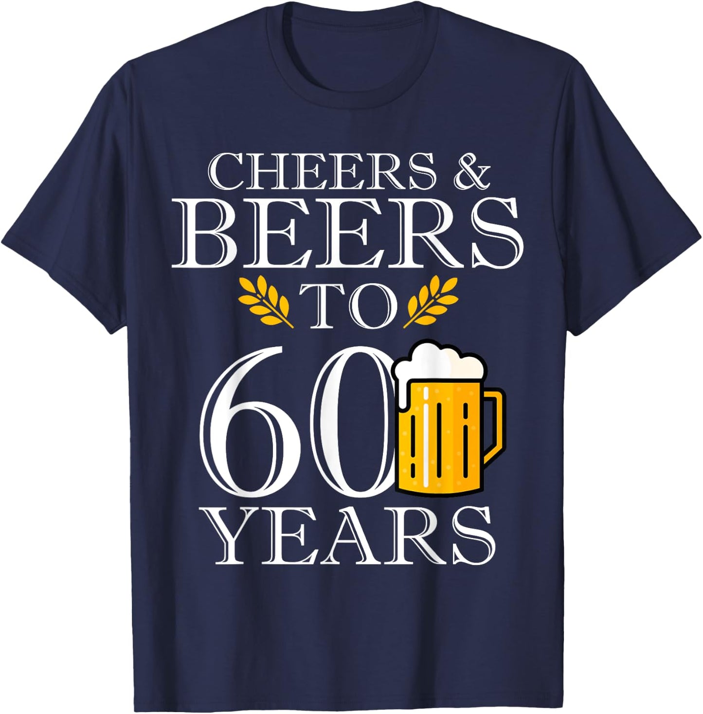 Cheers & Beers To 60 Years Funny 60th Birthday Drinking Beer T-Shirt - T-Shirt | Navy