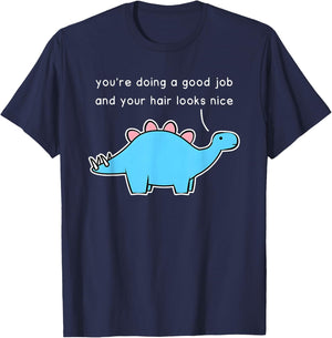 Dinosaur You’re Doing A Good Job And Your Hair Looks Nice T-Shirt - T-Shirt | Navy