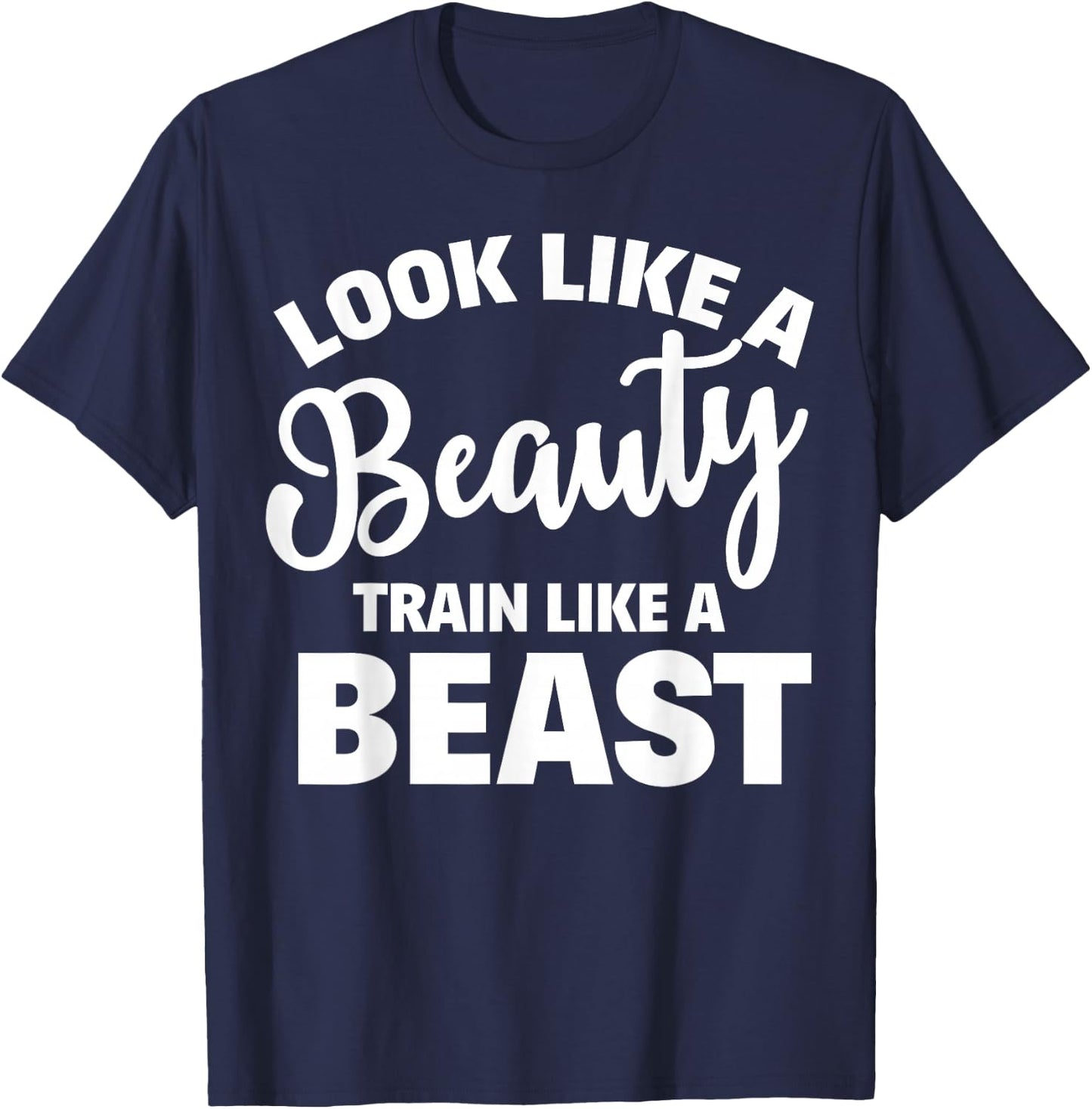 Look Like A Beauty Train Like A Beast Workout Gym Fitness T-Shirt - T-Shirt | Navy