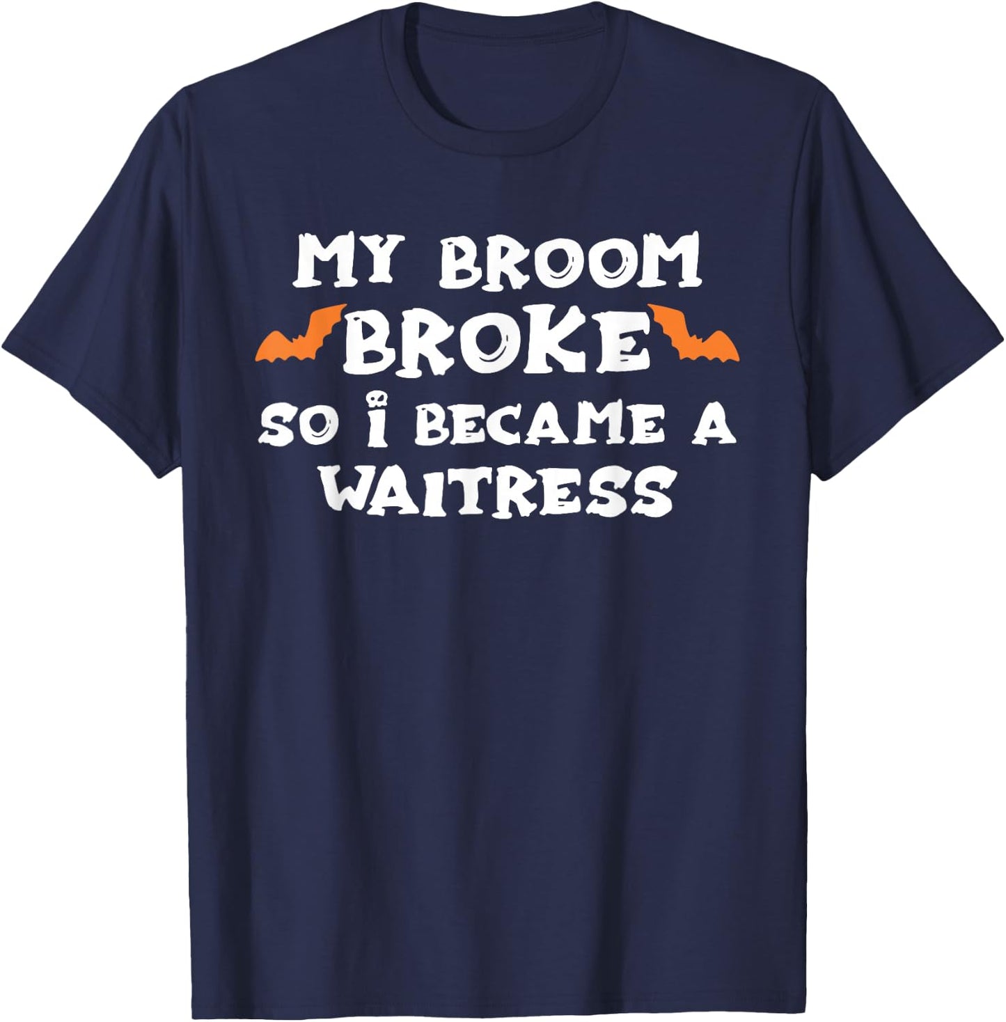 My Broom Broke So I Became A WAITRESS Halloween WAITRESS' T-Shirt - T-Shirt | Navy