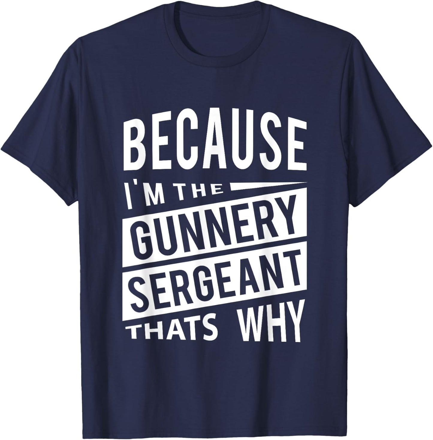 Because I'm The Gunnery Sergeant GySgt - That's Why NCO T-Shirt - T-Shirt | Navy