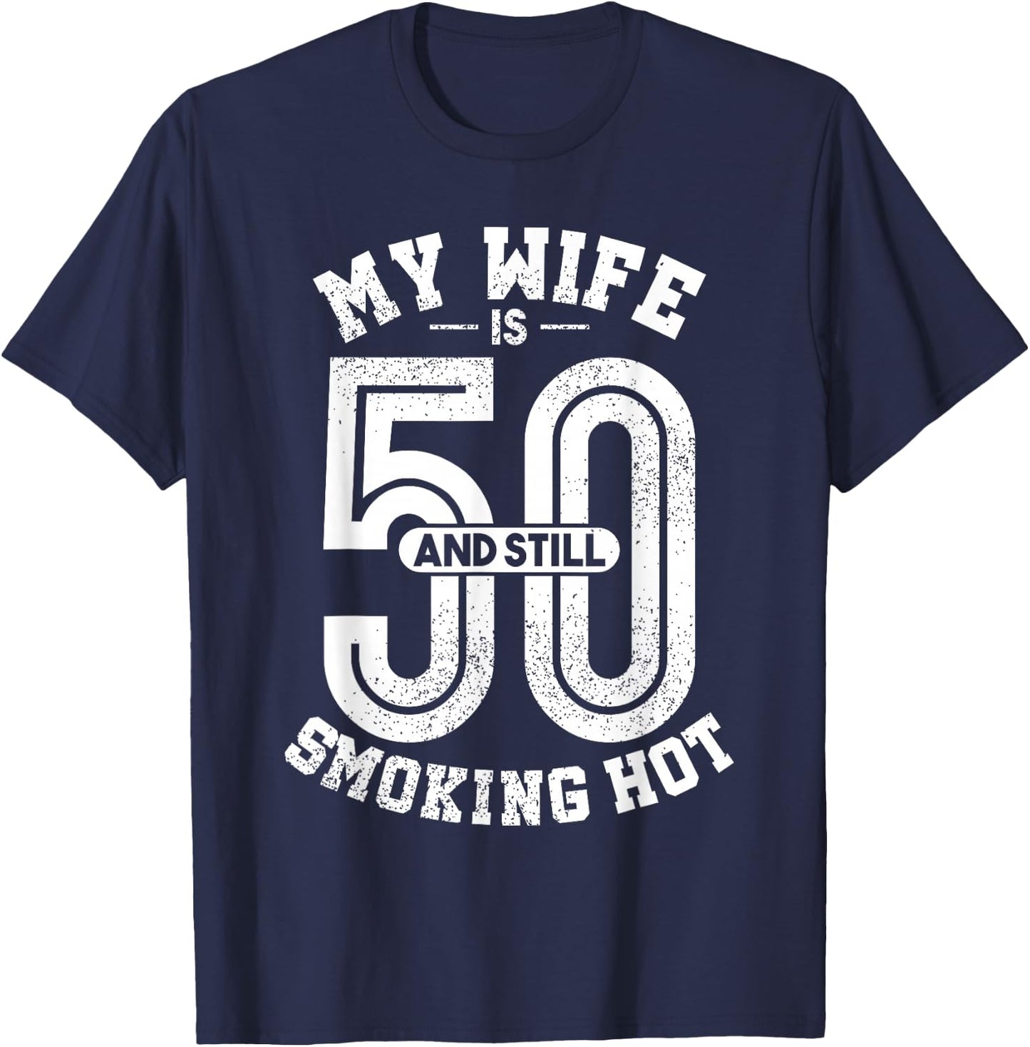 My Wife Is 50 And Still Smoking Hot Funny Wife Birthday Gift T-Shirt - T-Shirt | Navy