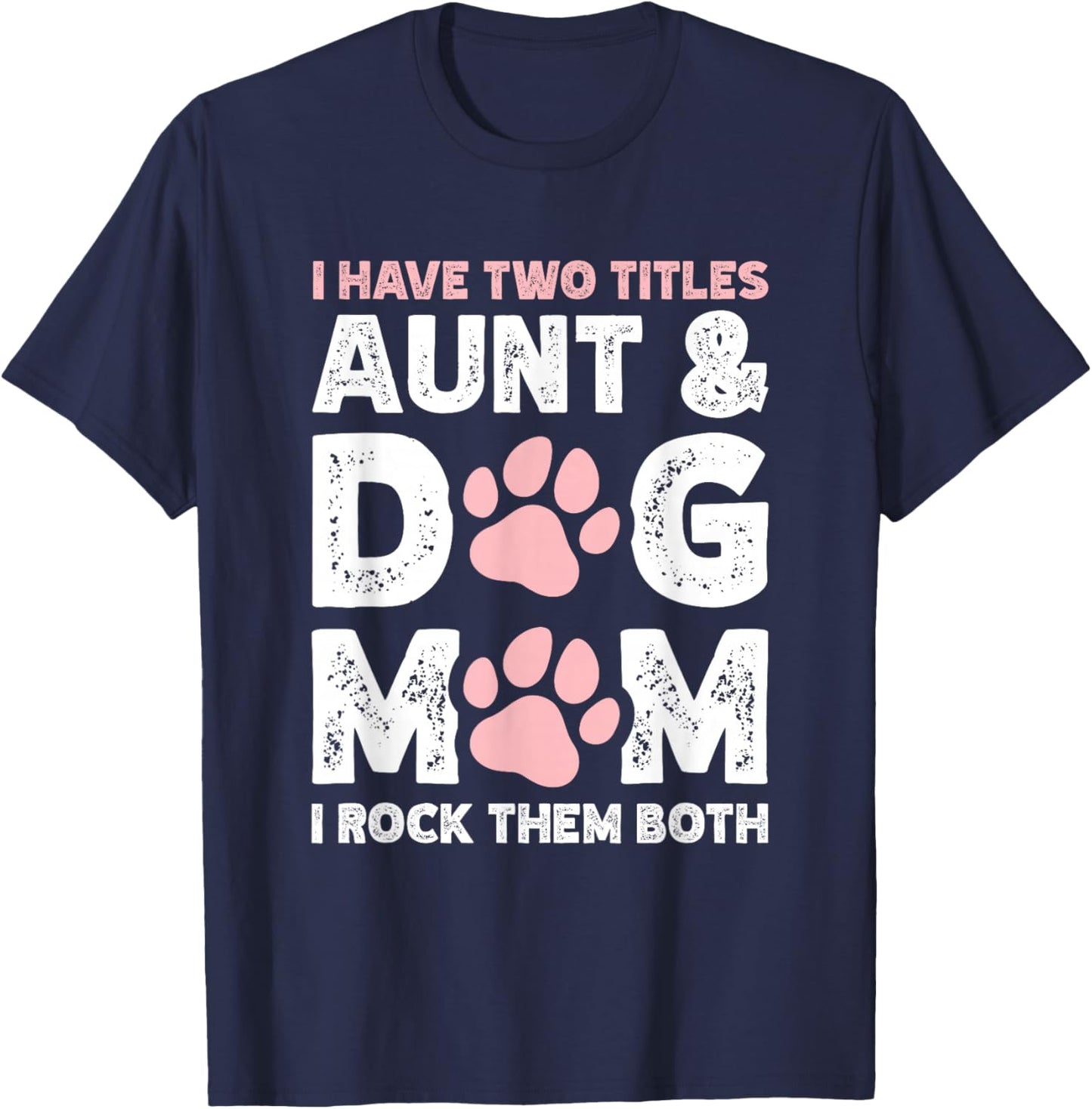I Have Two Titles Aunt And Dog Mom T-Shirt - T-Shirt | Navy