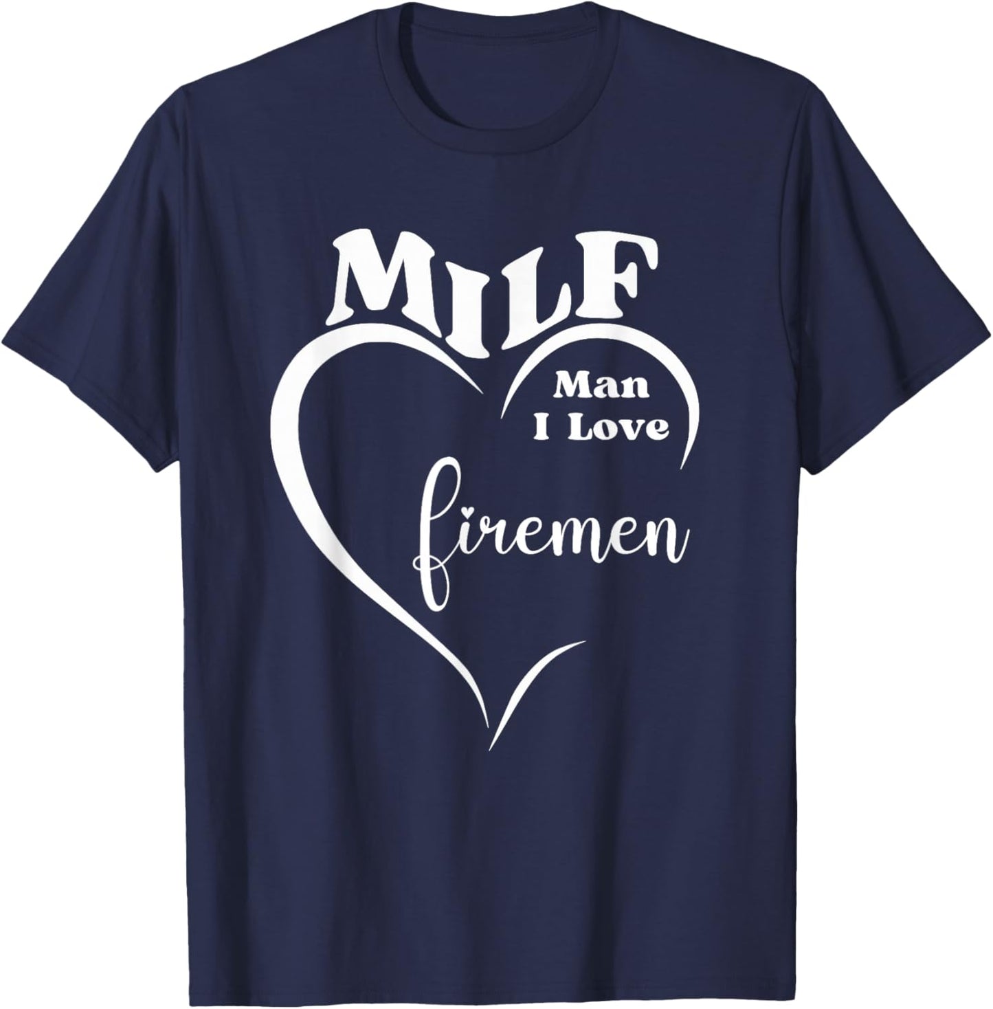 MILF Man I Love Firemen Funny Firefighter Rescue Hero Gift T-Shirt - T-Shirt | Navy