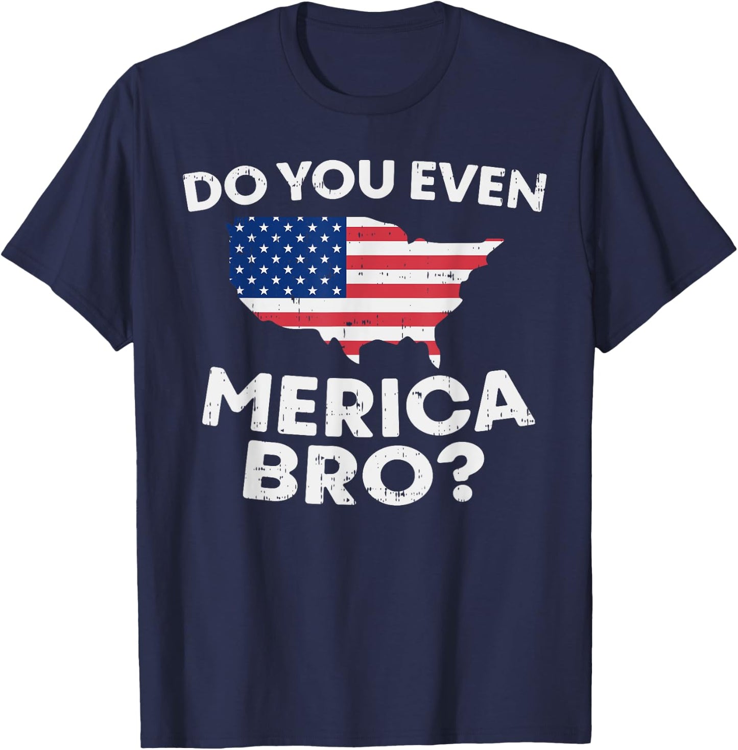 Do You Even Merica Bro USA Map Funny 4th Of July Flag T-Shirt - T-Shirt | Navy