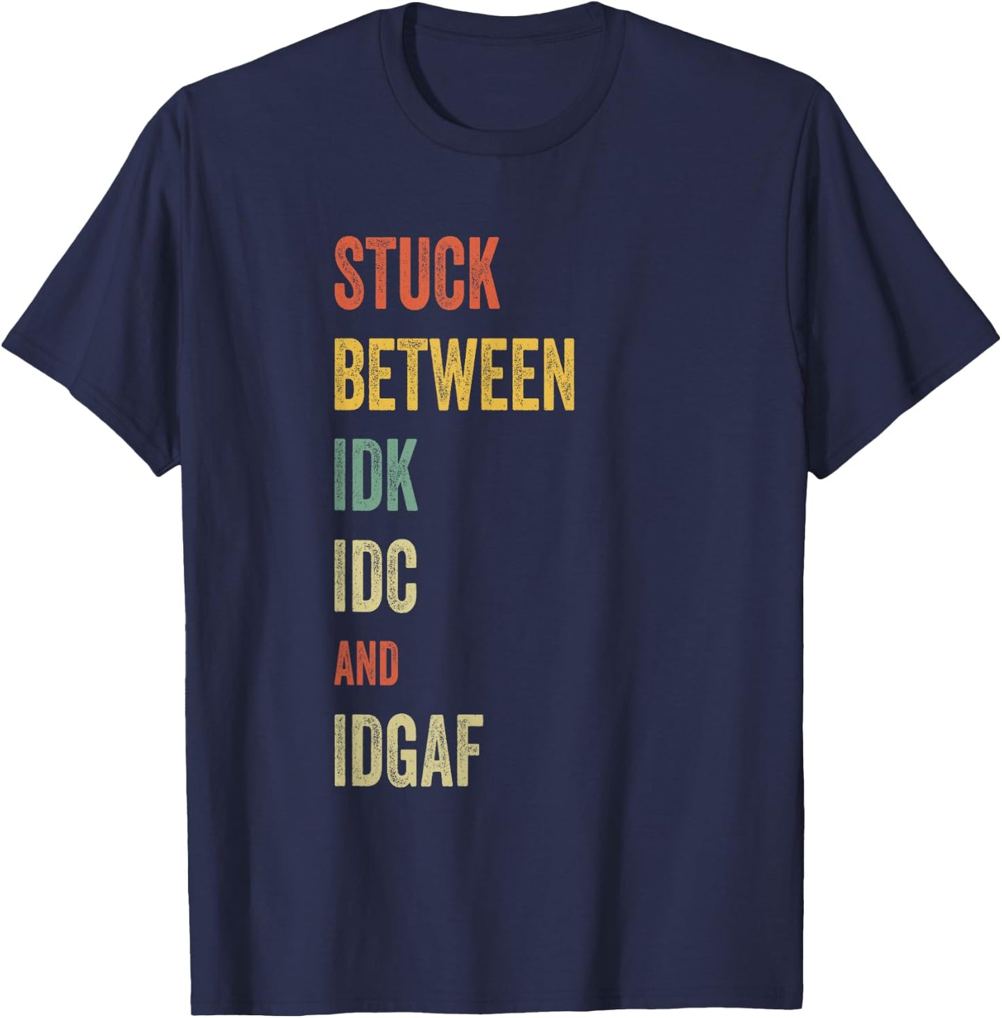 Stuck Between IDK IDC and IDGAF Offensive Fun modern slang T-Shirt - T-Shirt | Navy
