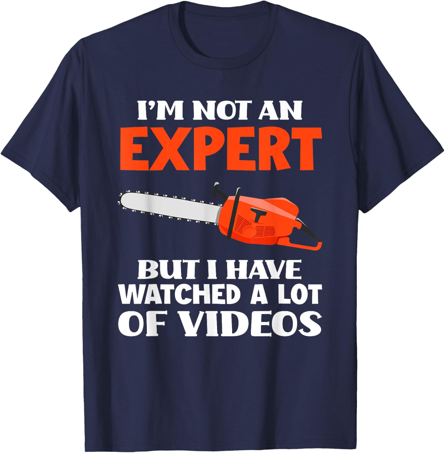 Not An Expert But I Watched A Lot Of Videos Funny Chainsaw T-Shirt - T-Shirt | Navy