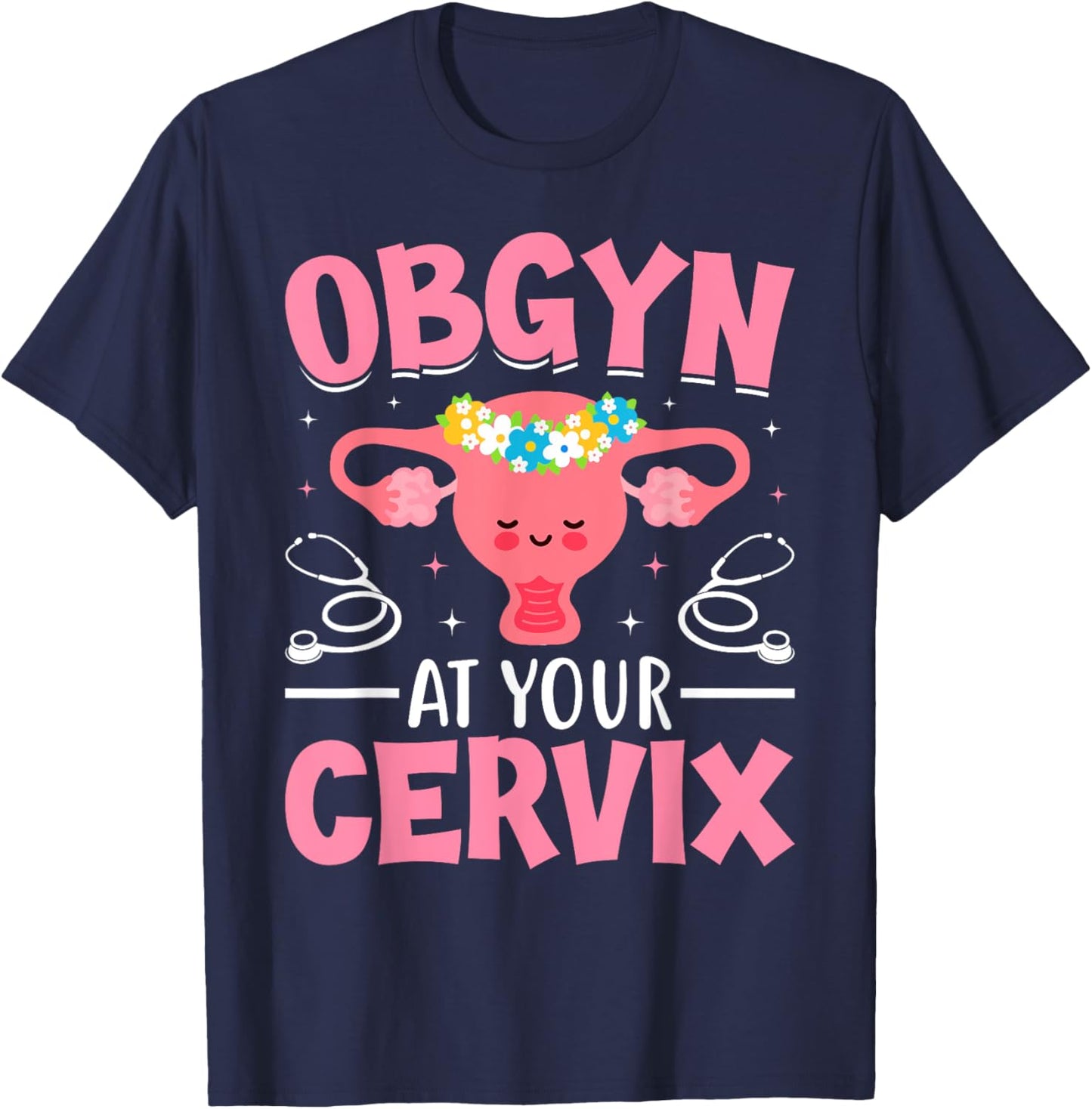 Funny Obstetrician and Gynecologist OBGYN At Your Cervix T-Shirt - T-Shirt | Navy
