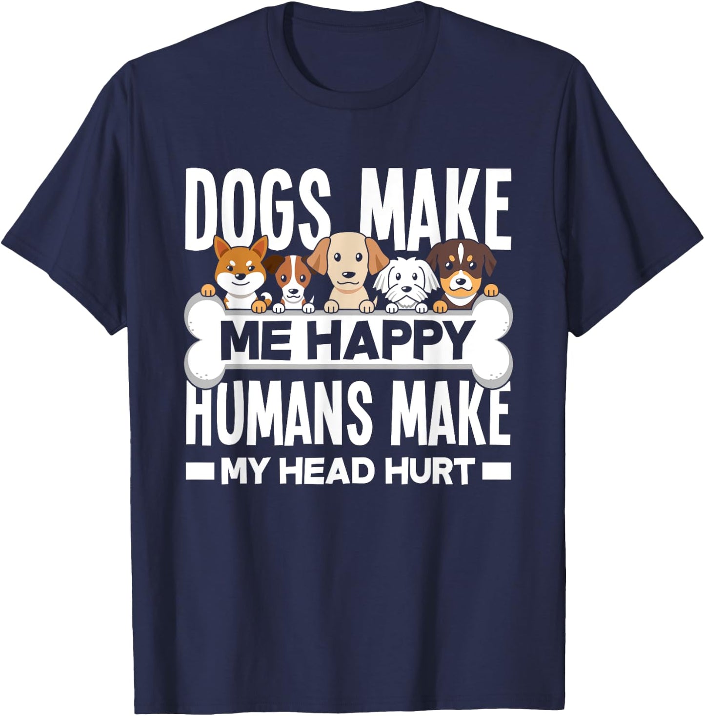 Dogs Make Me Happy Humans Make My Head Hurt Funny Dog Lover T-Shirt - T-Shirt | Navy