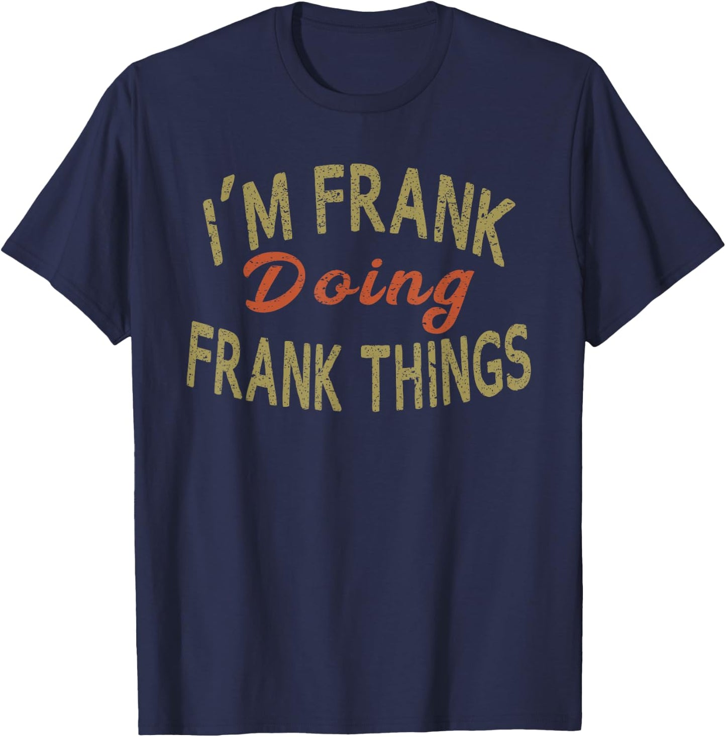 I'M FRANK DOING FRANK THINGS Funny Saying Gift T-Shirt - T-Shirt | Navy