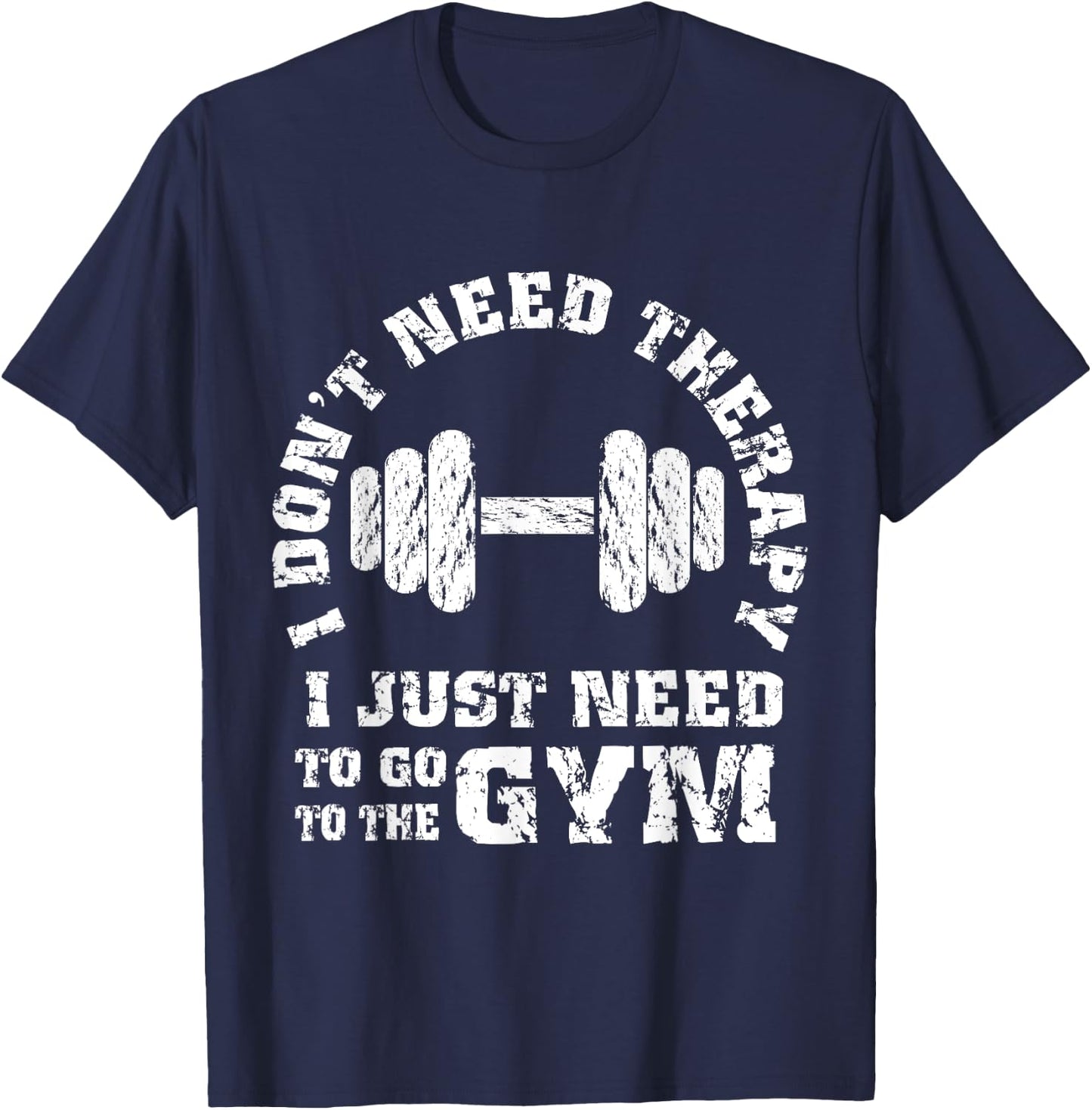 Fitness - I Don't Need Therapy - I Just Need To Go To Gym T-Shirt - T-Shirt | Navy