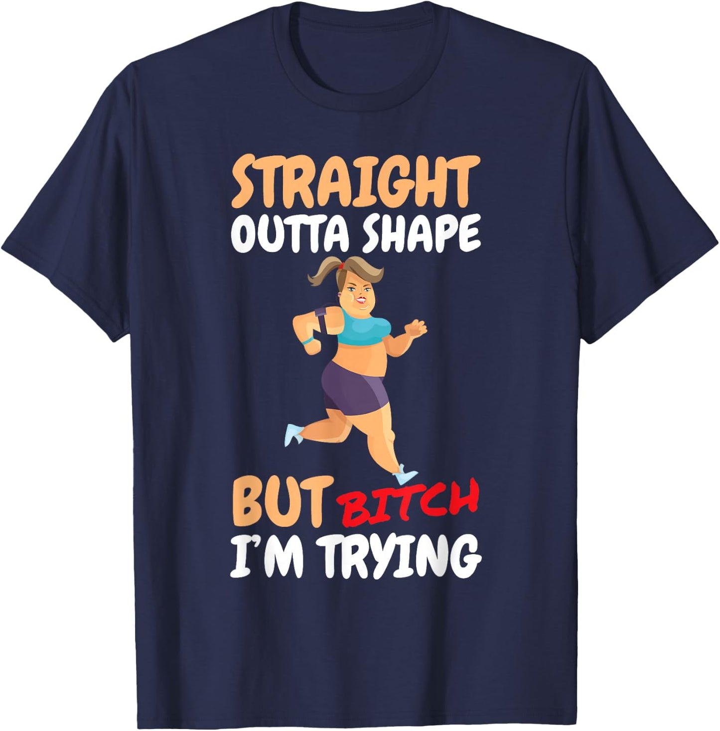 Straight Outta Shape But Bitch I'm Trying T-Shirt - T-Shirt | Navy