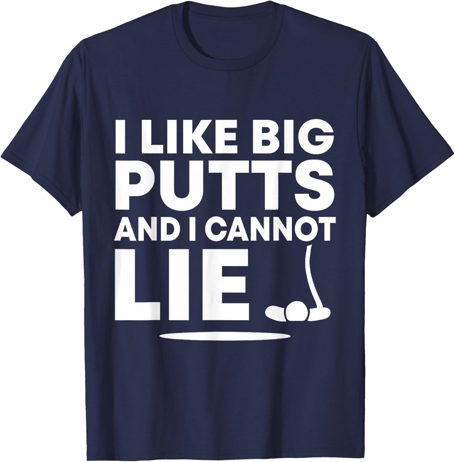 I Like Big Putts And I Cannot Lie Funny Golfing Sport Pun T-Shirt - T-Shirt | Navy