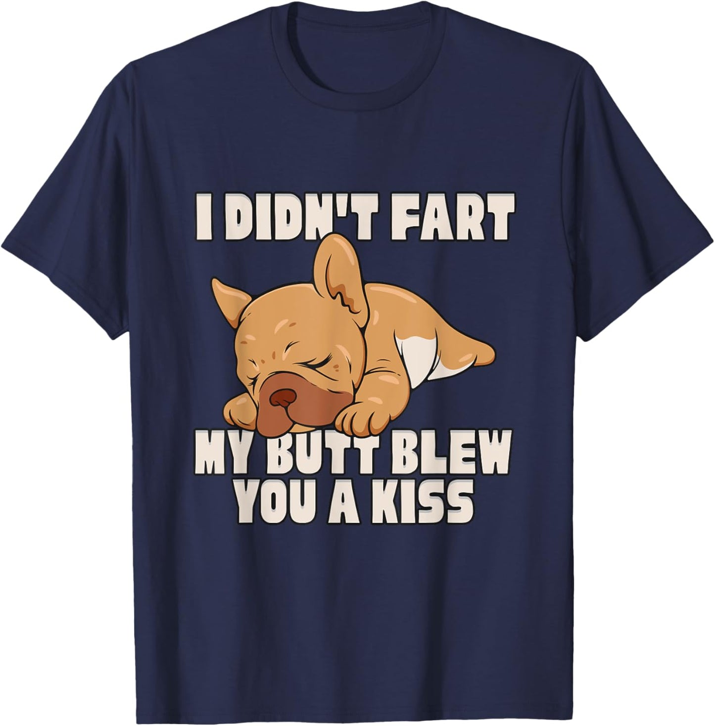 I Didn't Fart My Butt Blew You A Kiss T-Shirt - T-Shirt | Navy