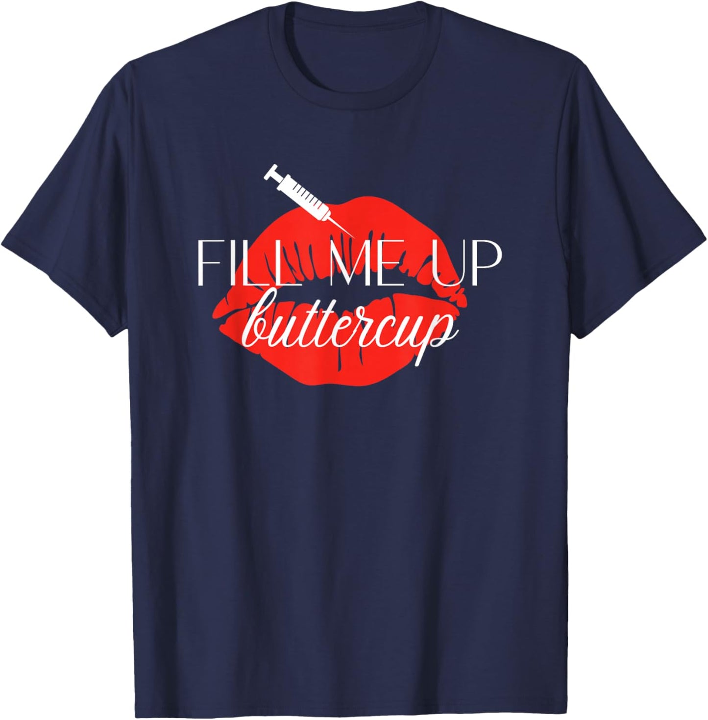 Fill Me Up Buttercup Lip Injection Nurse Injector T-Shirt - T-Shirt | Navy