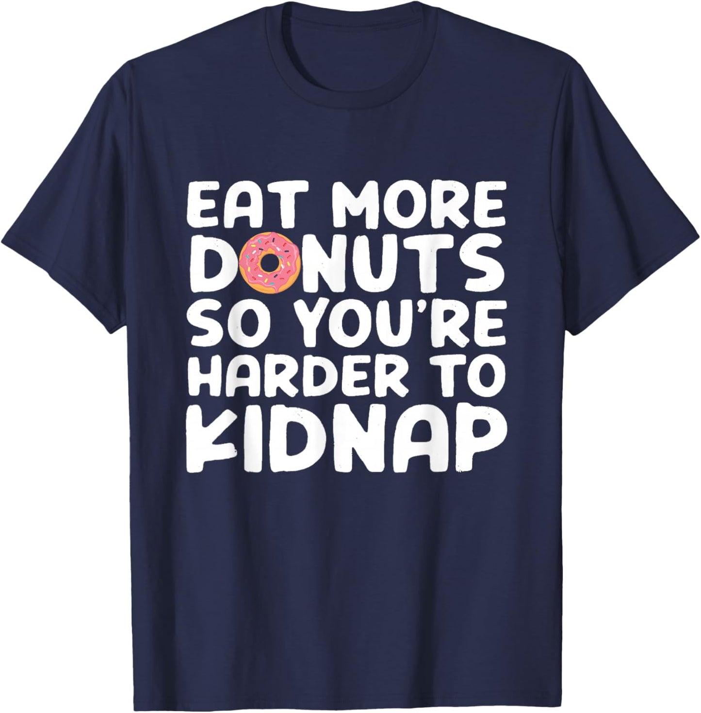 Eat More Donuts So You're Harder To Kidnap Funny T-Shirt - T-Shirt | Navy