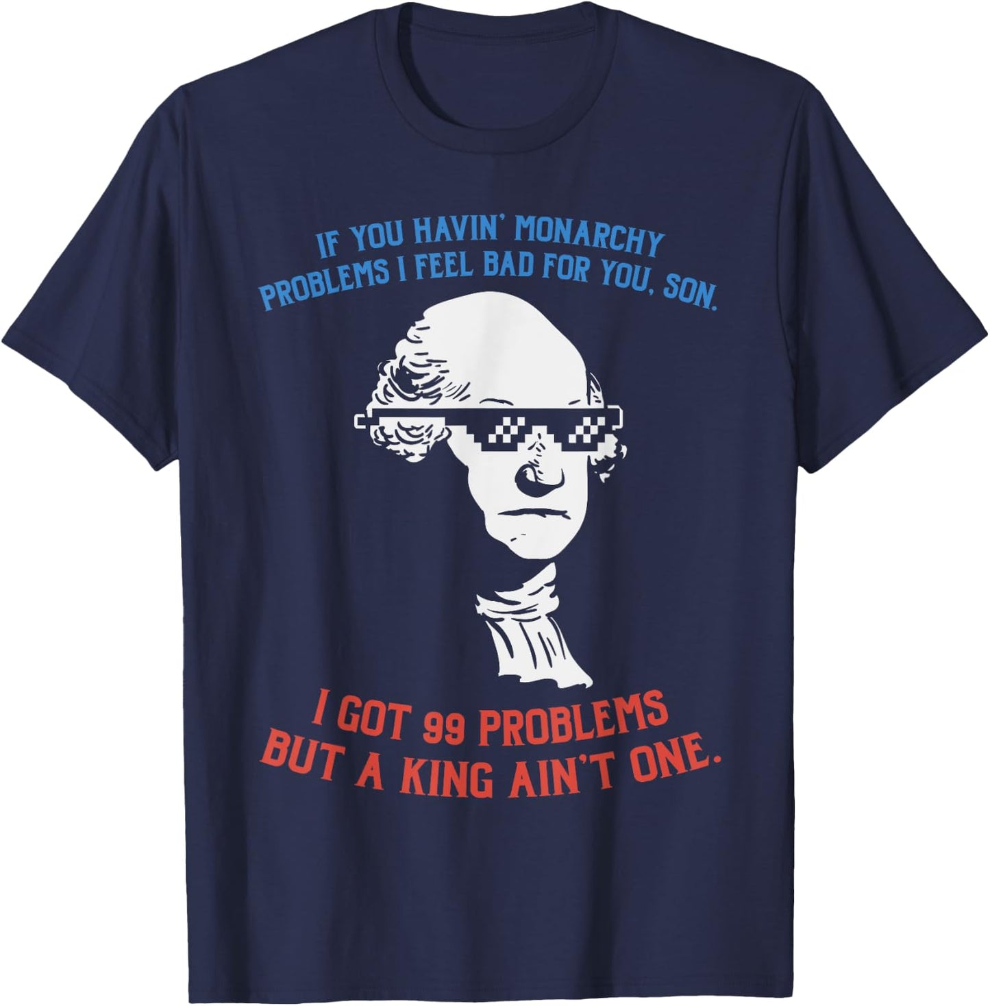99 Problems No King Washington Independence Day 4th Of July Women Men T-Shirt - T-Shirt | Navy